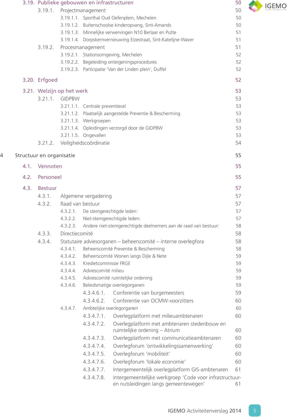 20. Erfgoed 52 3.21. Welzijn op het werk 53 3.21.1. GIDPBW 53 3.21.1.1. Centrale preventiecel 53 3.21.1.2. Plaatselijk aangestelde Preventie & Bescherming 53 3.21.1.3. Werkgroepen 53 3.21.1.4.