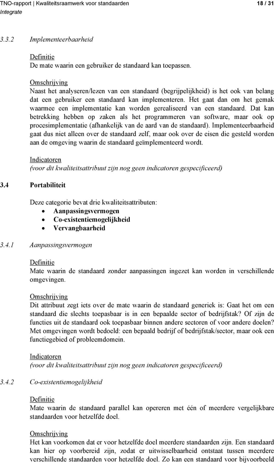 Het gaat dan om het gemak waarmee een implementatie kan worden gerealiseerd van een standaard.