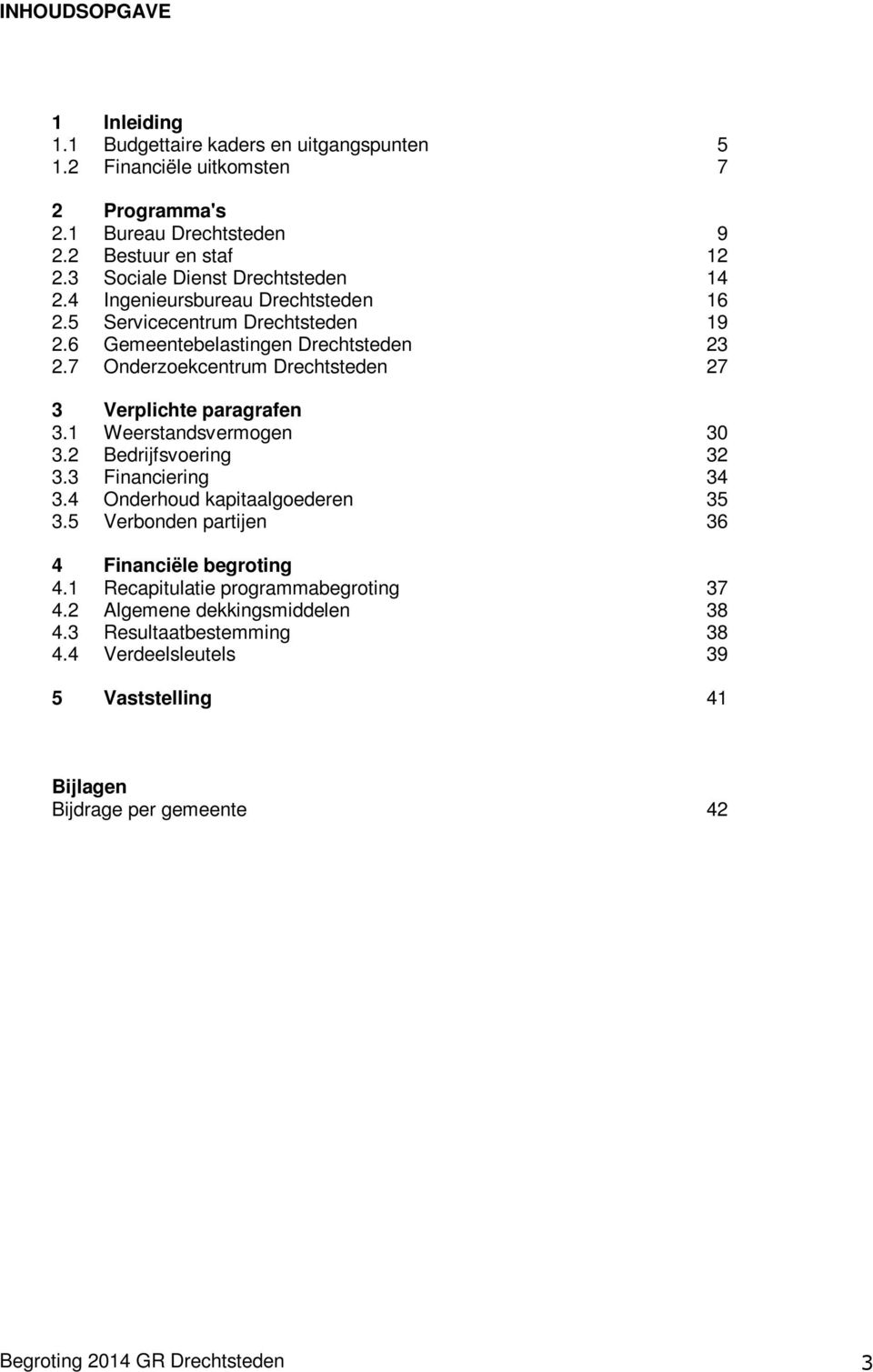 7 Onderzoekcentrum Drechtsteden 27 3 Verplichte paragrafen 3.1 Weerstandsvermogen 30 3.2 Bedrijfsvoering 32 3.3 Financiering 34 3.4 Onderhoud kapitaalgoederen 35 3.