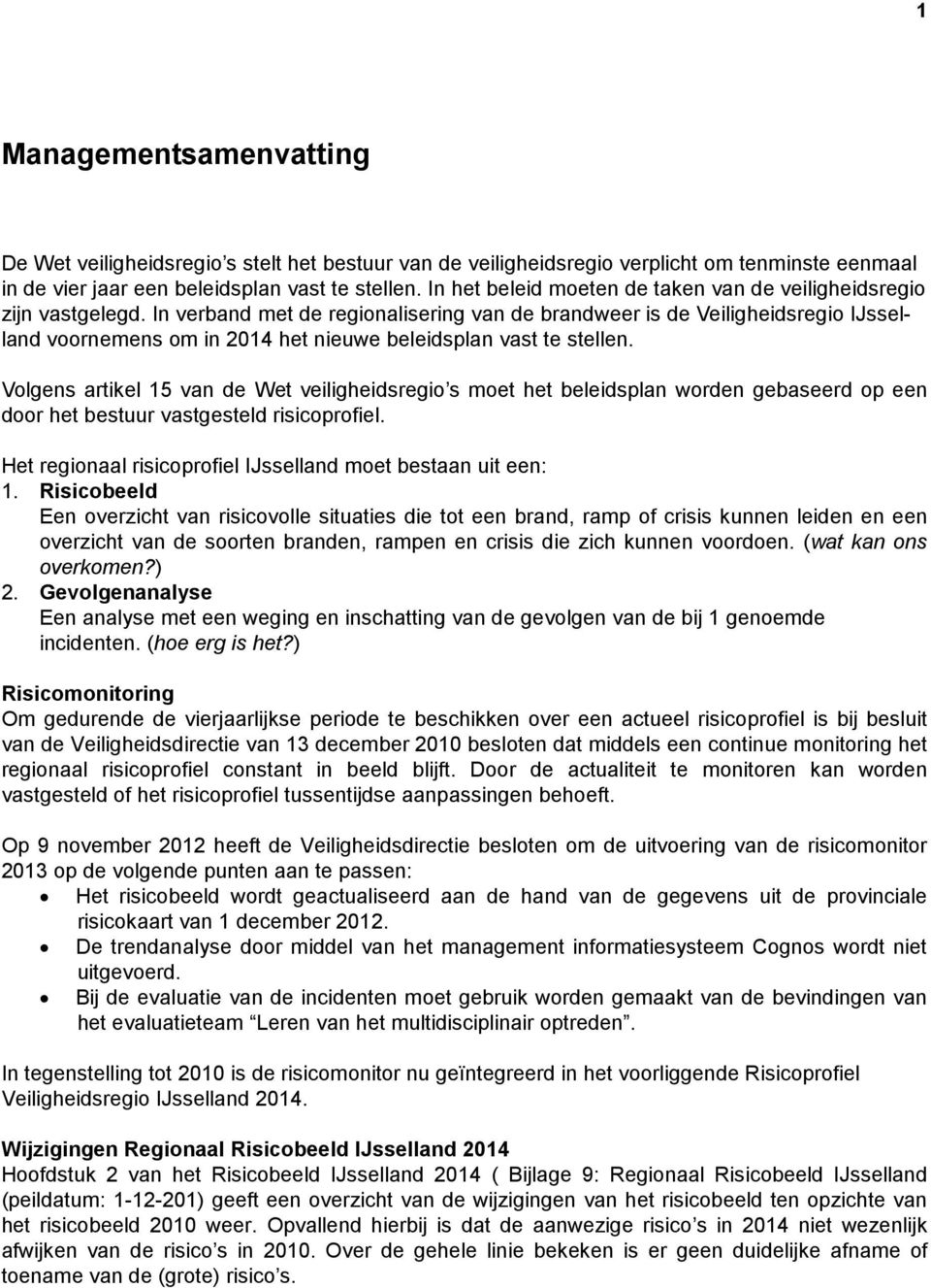 In verband met de regionalisering van de brandweer is de Veiligheidsregio IJsselland voornemens om in 2014 het nieuwe beleidsplan vast te stellen.