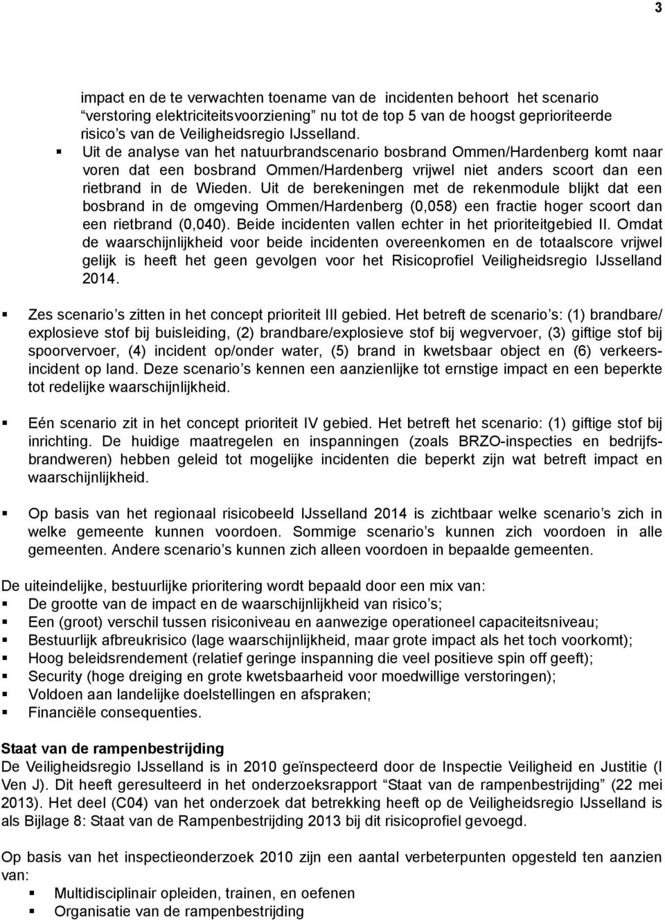 Uit de berekeningen met de rekenmodule blijkt dat een bosbrand in de omgeving Ommen/Hardenberg (0,058) een fractie hoger scoort dan een rietbrand (0,040).