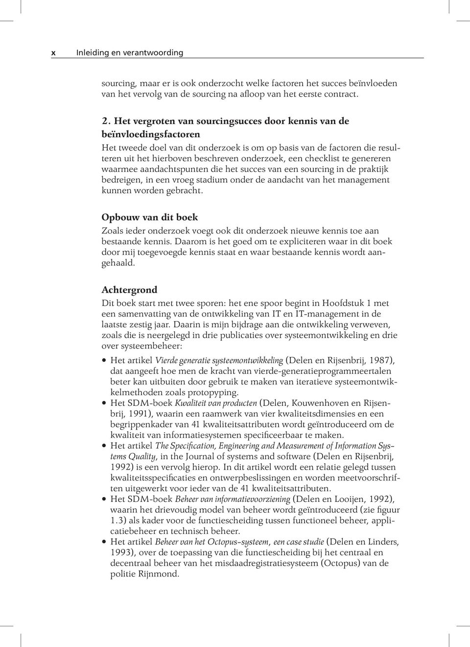 checklist te genereren waarmee aandachtspunten die het succes van een sourcing in de praktijk bedreigen, in een vroeg stadium onder de aandacht van het management kunnen worden gebracht.