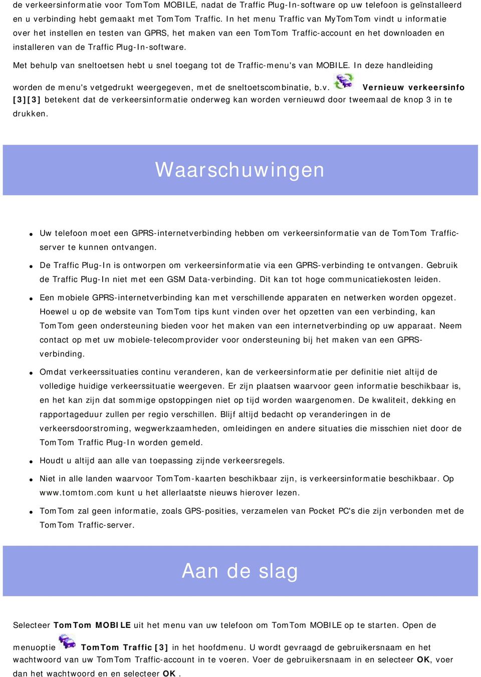 Met behulp van sneltoetsen hebt u snel toegang tot de Traffic-menu's van MOBILE. In deze handleiding worden de menu's vetgedrukt weergegeven, met de sneltoetscombinatie, b.v. Vernieuw verkeersinfo [3][3] betekent dat de verkeersinformatie onderweg kan worden vernieuwd door tweemaal de knop 3 in te drukken.