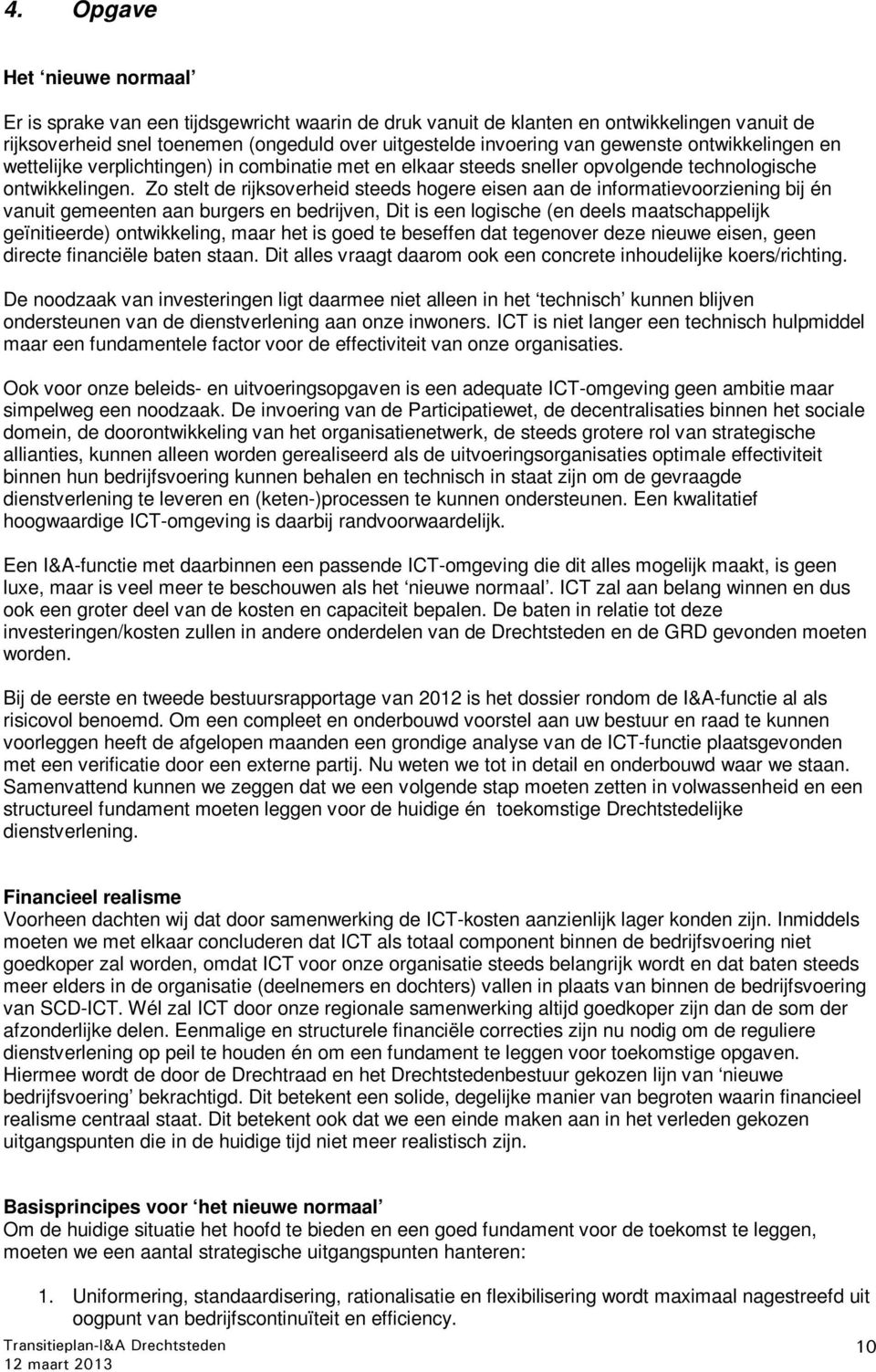 Zo stelt de rijksoverheid steeds hogere eisen aan de informatievoorziening bij én vanuit gemeenten aan burgers en bedrijven, Dit is een logische (en deels maatschappelijk geïnitieerde) ontwikkeling,