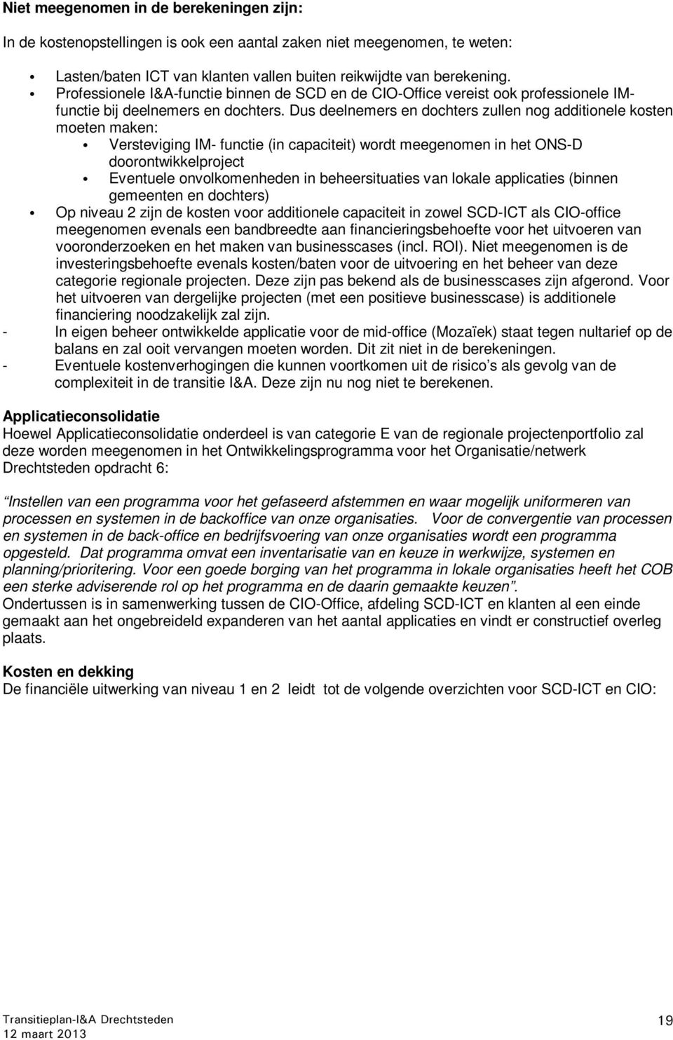 Dus deelnemers en dochters zullen nog additionele kosten moeten maken: Versteviging IM- functie (in capaciteit) wordt meegenomen in het ONS-D doorontwikkelproject Eventuele onvolkomenheden in