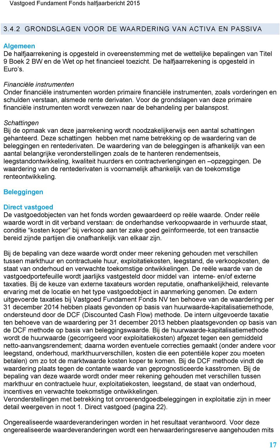 Financiële instrumenten Onder financiële instrumenten worden primaire financiële instrumenten, zoals vorderingen en schulden verstaan, alsmede rente derivaten.