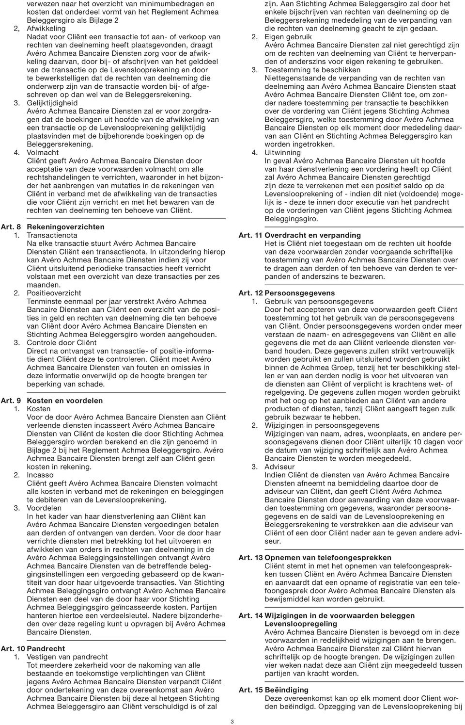 Levenslooprekening en door te bewerkstelligen dat de rechten van deelneming die onderwerp zijn van de transactie worden bij- of afgeschreven op dan wel van de Beleggersrekening. 3.