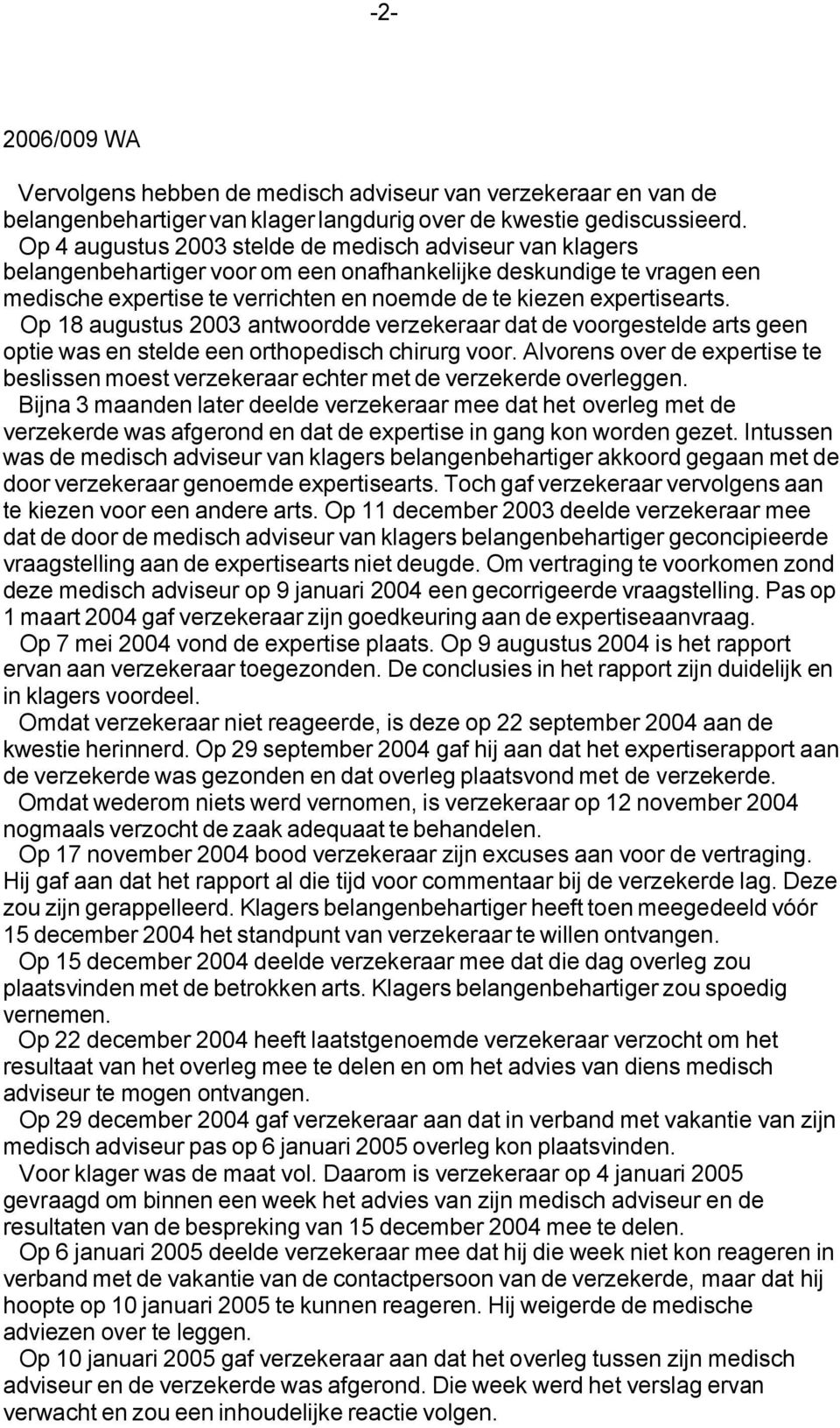 Op 18 augustus 2003 antwoordde verzekeraar dat de voorgestelde arts geen optie was en stelde een orthopedisch chirurg voor.