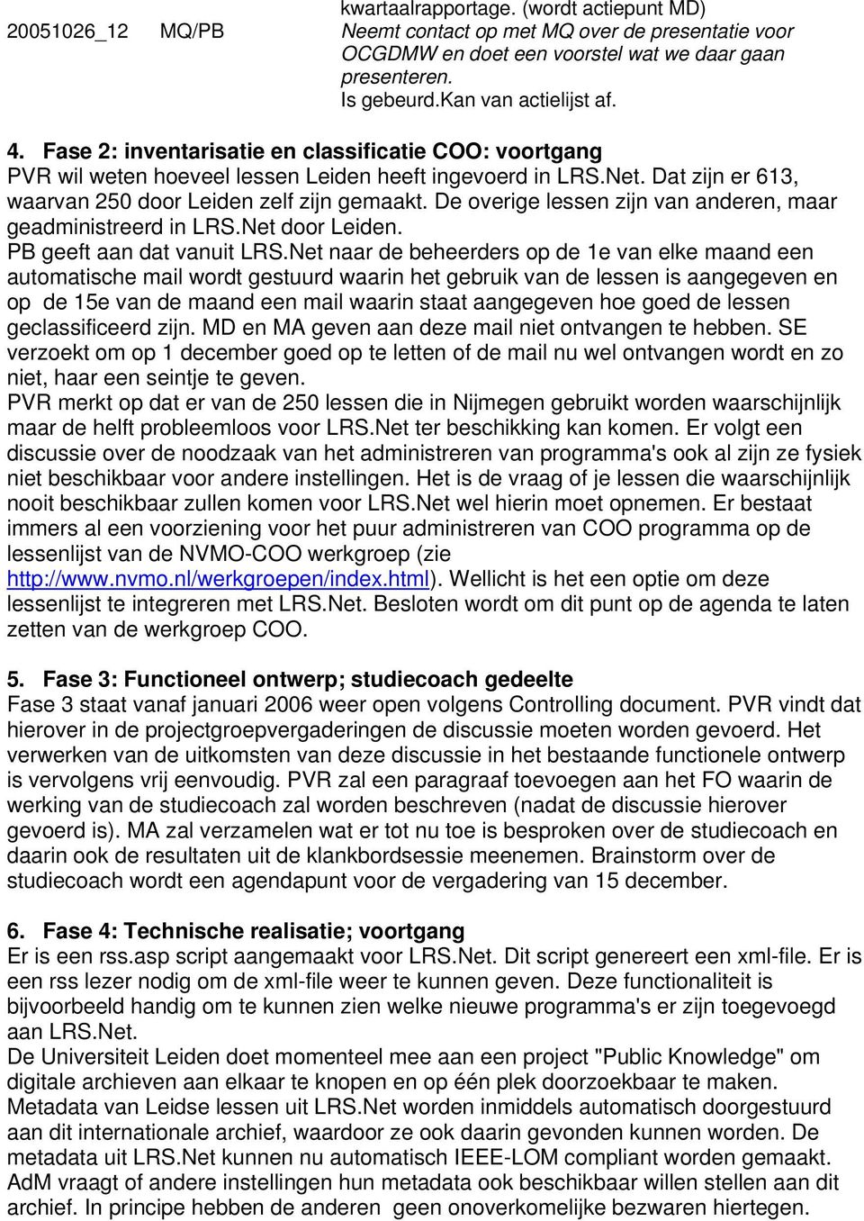 De overige lessen zijn van anderen, maar geadministreerd in LRS.Net door Leiden. PB geeft aan dat vanuit LRS.