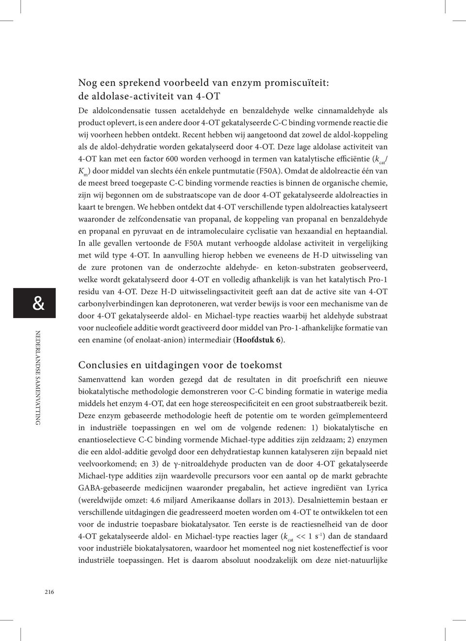 Deze lage aldolase activiteit van 4-OT kan met een factor 600 worden verhoogd in termen van katalytische efficiëntie (k cat / K m ) door middel van slechts één enkele puntmutatie (F50A).