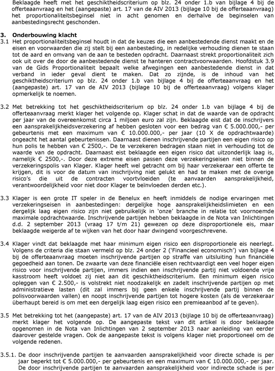 1 Het proportionaliteitsbeginsel houdt in dat de keuzes die een aanbestedende dienst maakt en de eisen en voorwaarden die zij stelt bij een aanbesteding, in redelijke verhouding dienen te staan tot