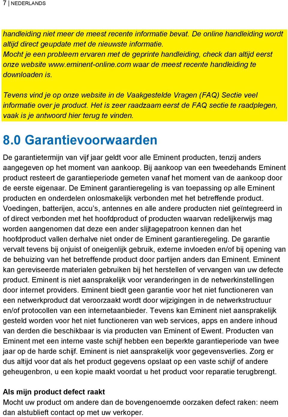 Tevens vind je op onze website in de Vaakgestelde Vragen (FAQ) Sectie veel informatie over je product. Het is zeer raadzaam eerst de FAQ sectie te raadplegen, vaak is je antwoord hier terug te vinden.