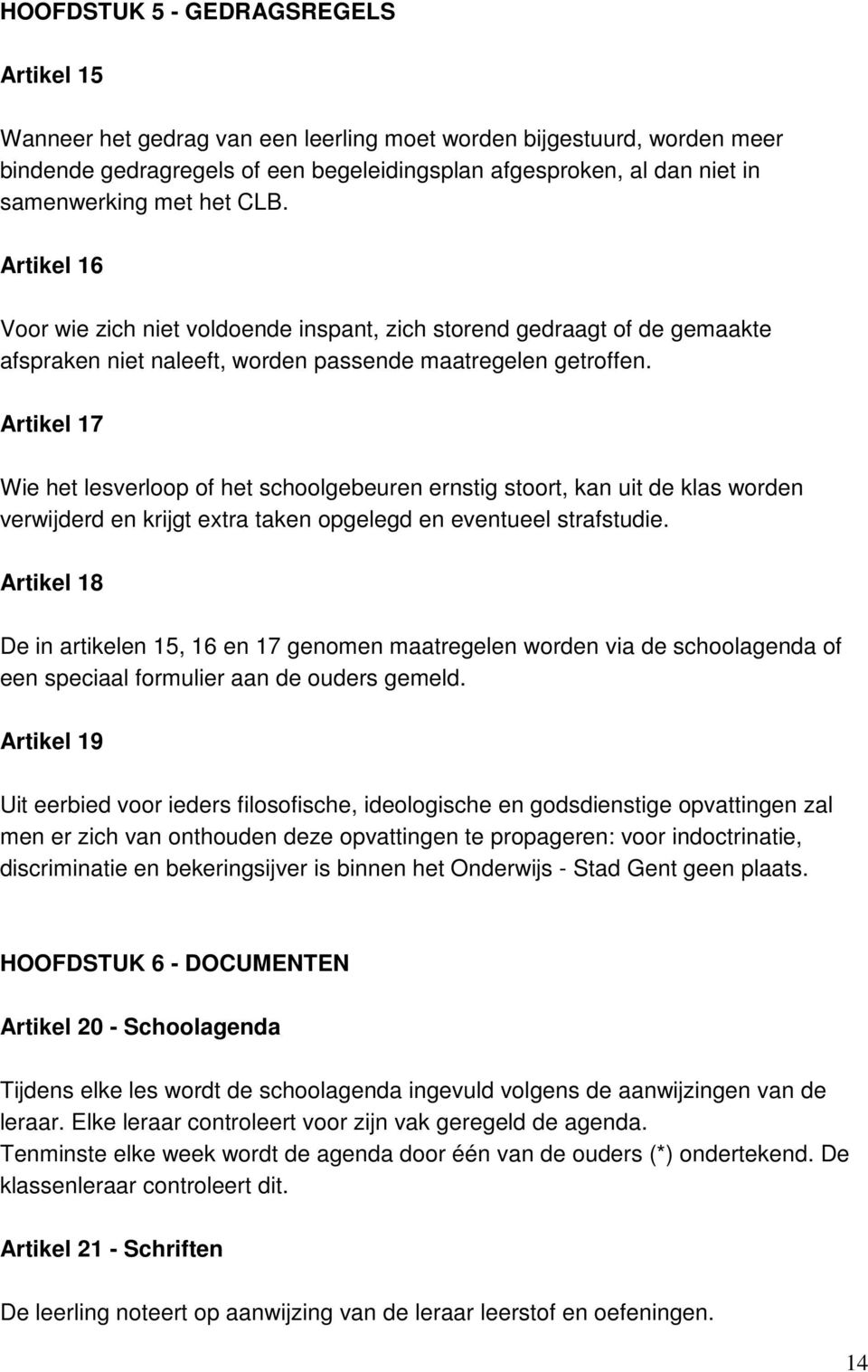 Artikel 17 Wie het lesverloop of het schoolgebeuren ernstig stoort, kan uit de klas worden verwijderd en krijgt extra taken opgelegd en eventueel strafstudie.