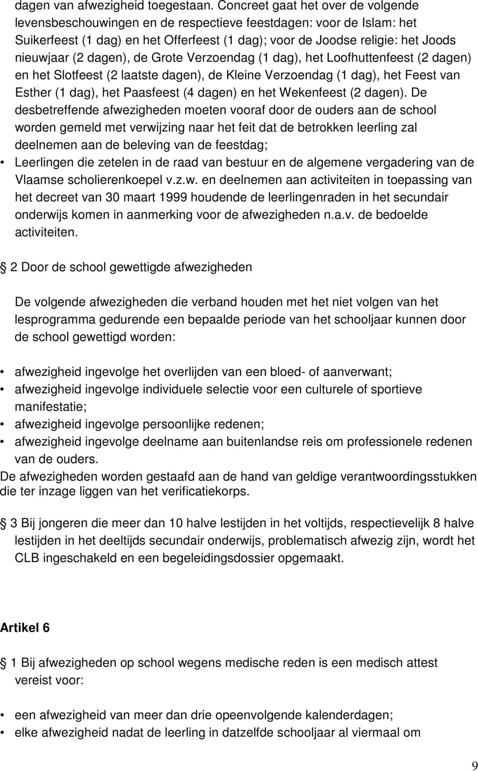 dagen), de Grote Verzoendag (1 dag), het Loofhuttenfeest (2 dagen) en het Slotfeest (2 laatste dagen), de Kleine Verzoendag (1 dag), het Feest van Esther (1 dag), het Paasfeest (4 dagen) en het