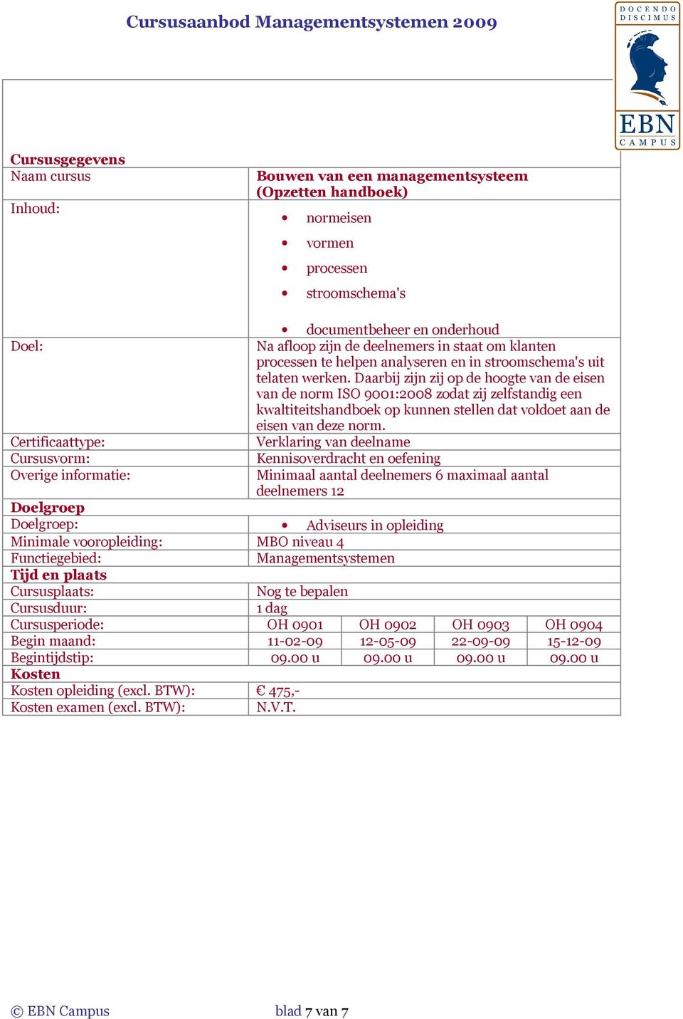 Daarbij zijn zij op de hoogte van de eisen van de norm ISO 9001:2008 zodat zij zelfstandig een kwaltiteitshandboek op kunnen stellen dat voldoet aan de eisen van deze norm.