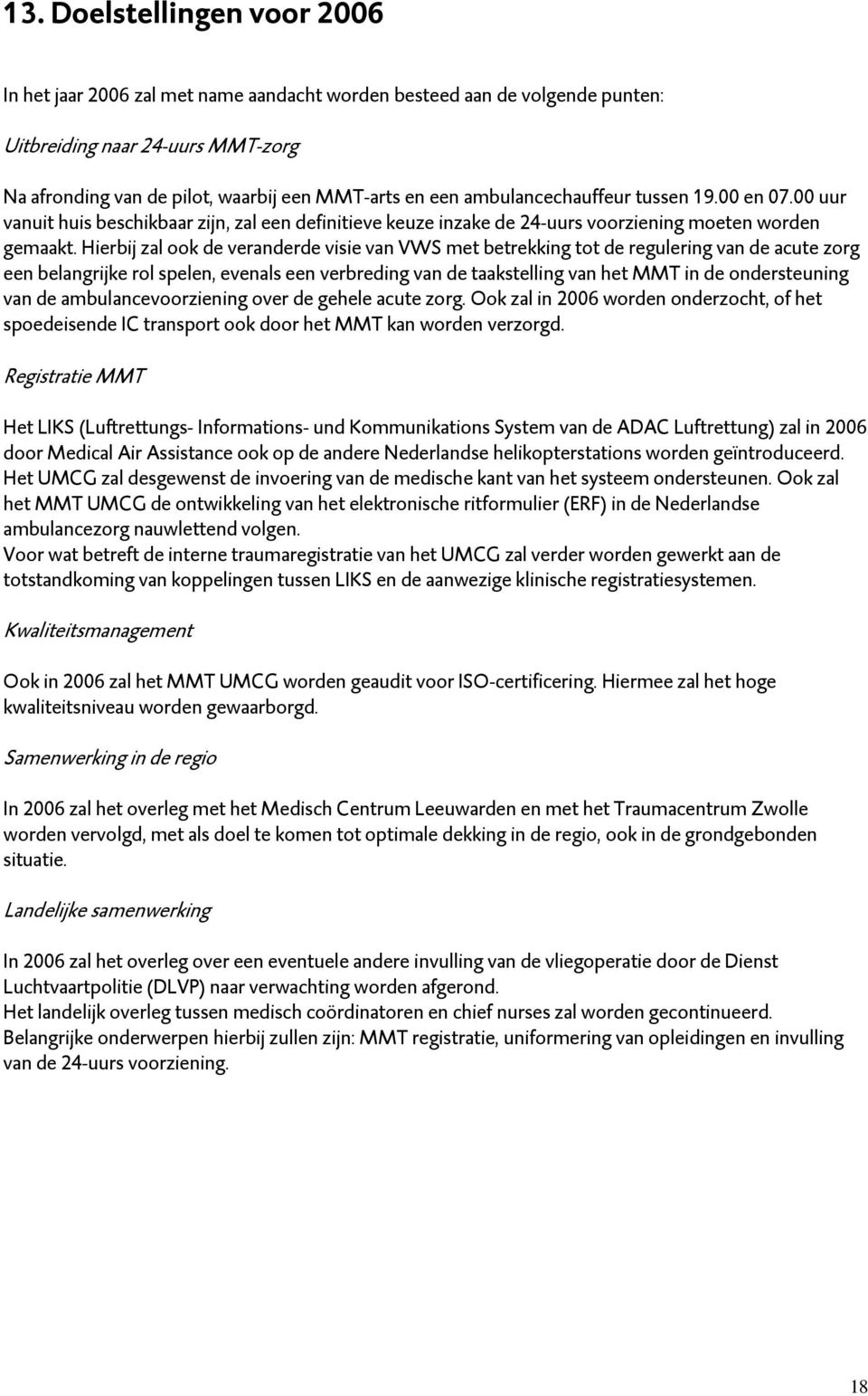 Hierbij zal ook de veranderde visie van VWS met betrekking tot de regulering van de acute zorg een belangrijke rol spelen, evenals een verbreding van de taakstelling van het MMT in de ondersteuning