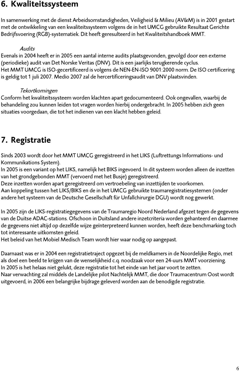 Audits Evenals in 2004 heeft er in 2005 een aantal interne audits plaatsgevonden, gevolgd door een externe (periodieke) audit van Det Norske Veritas (DNV). Dit is een jaarlijks terugkerende cyclus.
