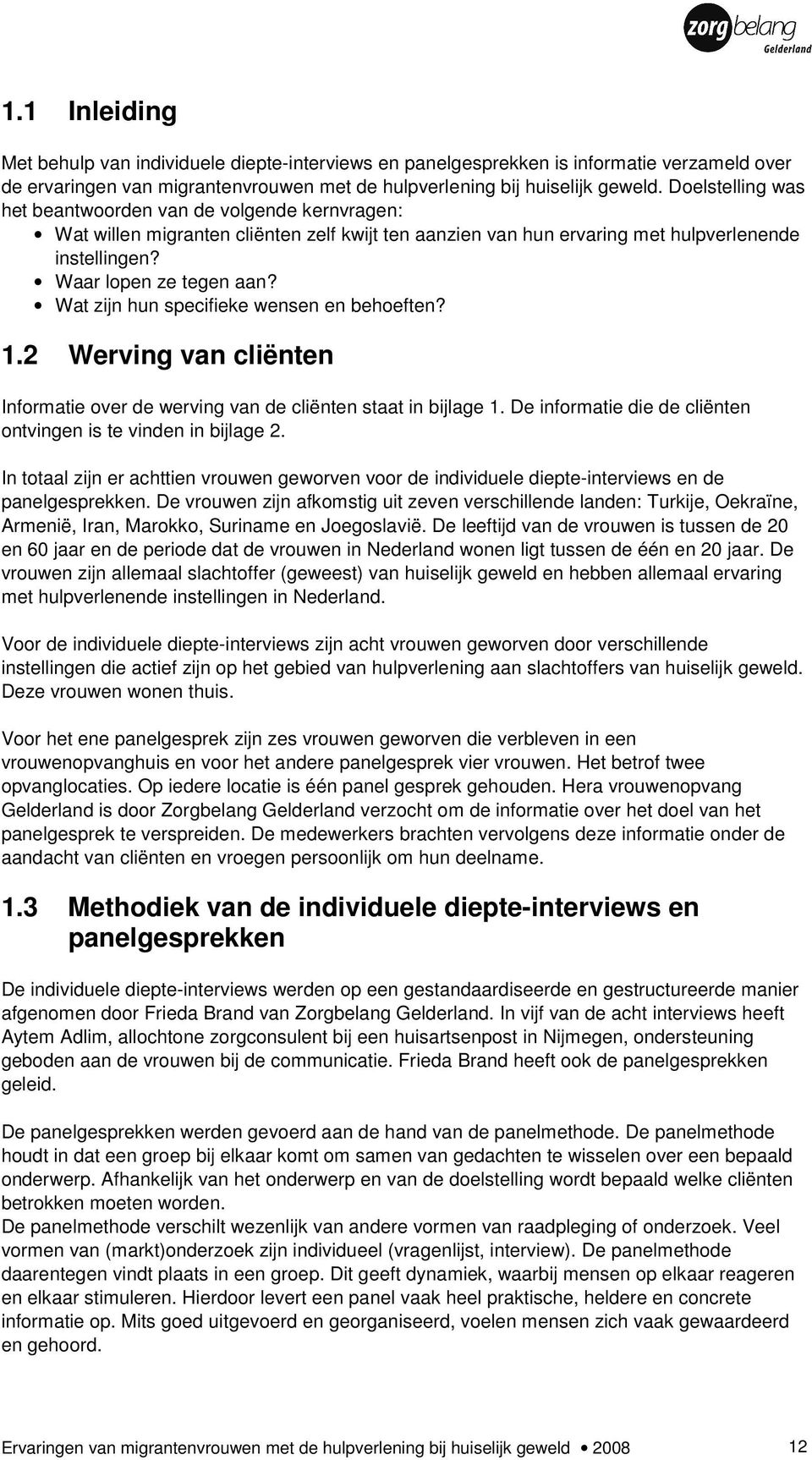 Wat zijn hun specifieke wensen en behoeften? 1.2 Werving van cliënten Informatie over de werving van de cliënten staat in bijlage 1. De informatie die de cliënten ontvingen is te vinden in bijlage 2.