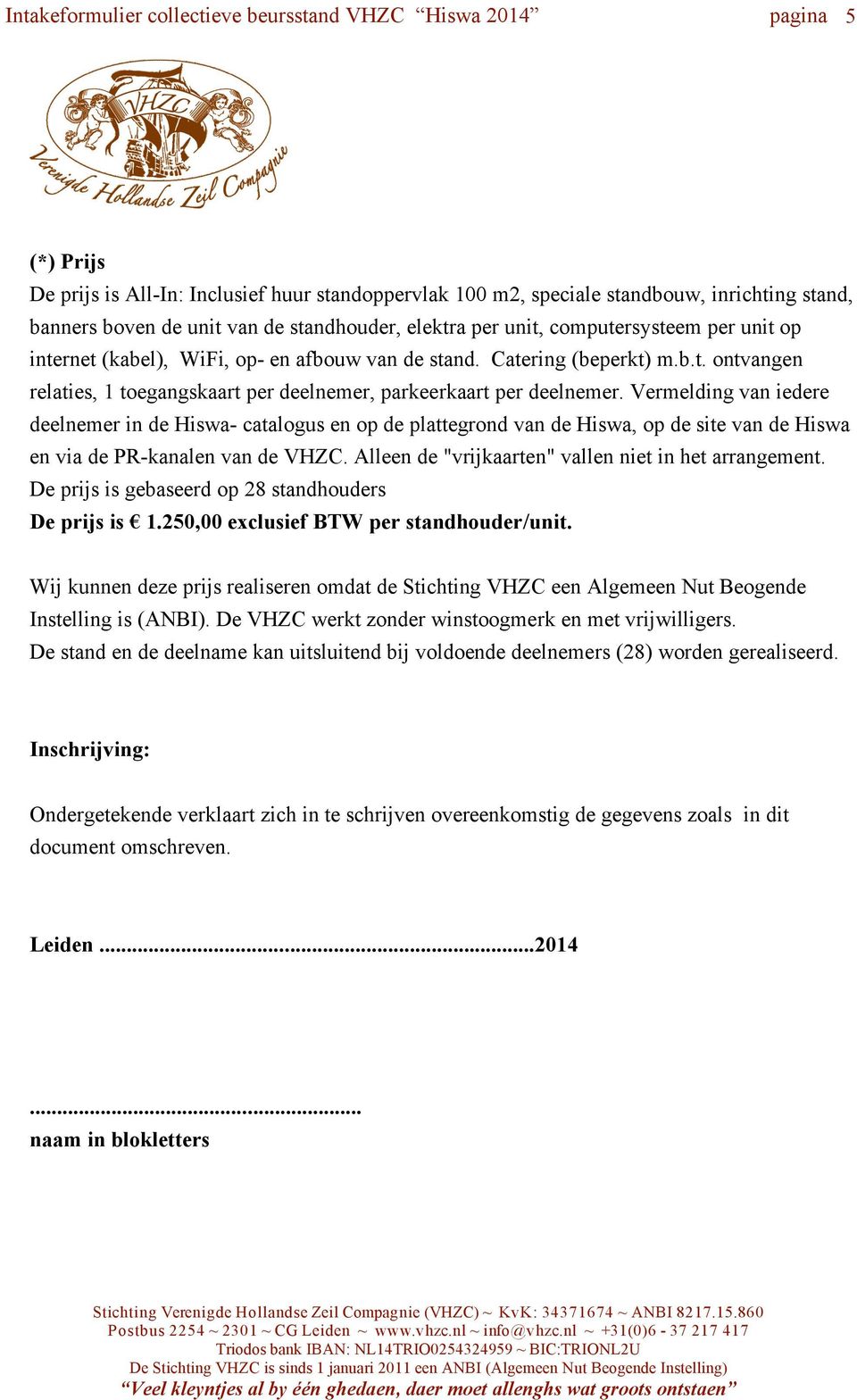 Vermelding van iedere deelnemer in de Hiswa- catalogus en op de plattegrond van de Hiswa, op de site van de Hiswa en via de PR-kanalen van de VHZC.