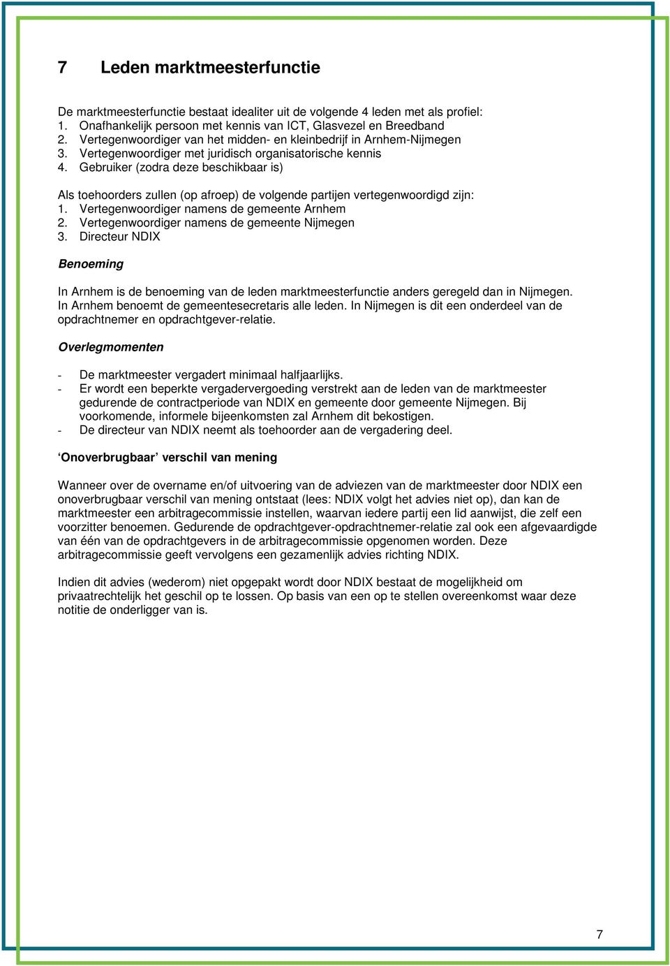 Gebruiker (zodra deze beschikbaar is) Als toehoorders zullen (op afroep) de volgende partijen vertegenwoordigd zijn: 1. Vertegenwoordiger namens de gemeente Arnhem 2.