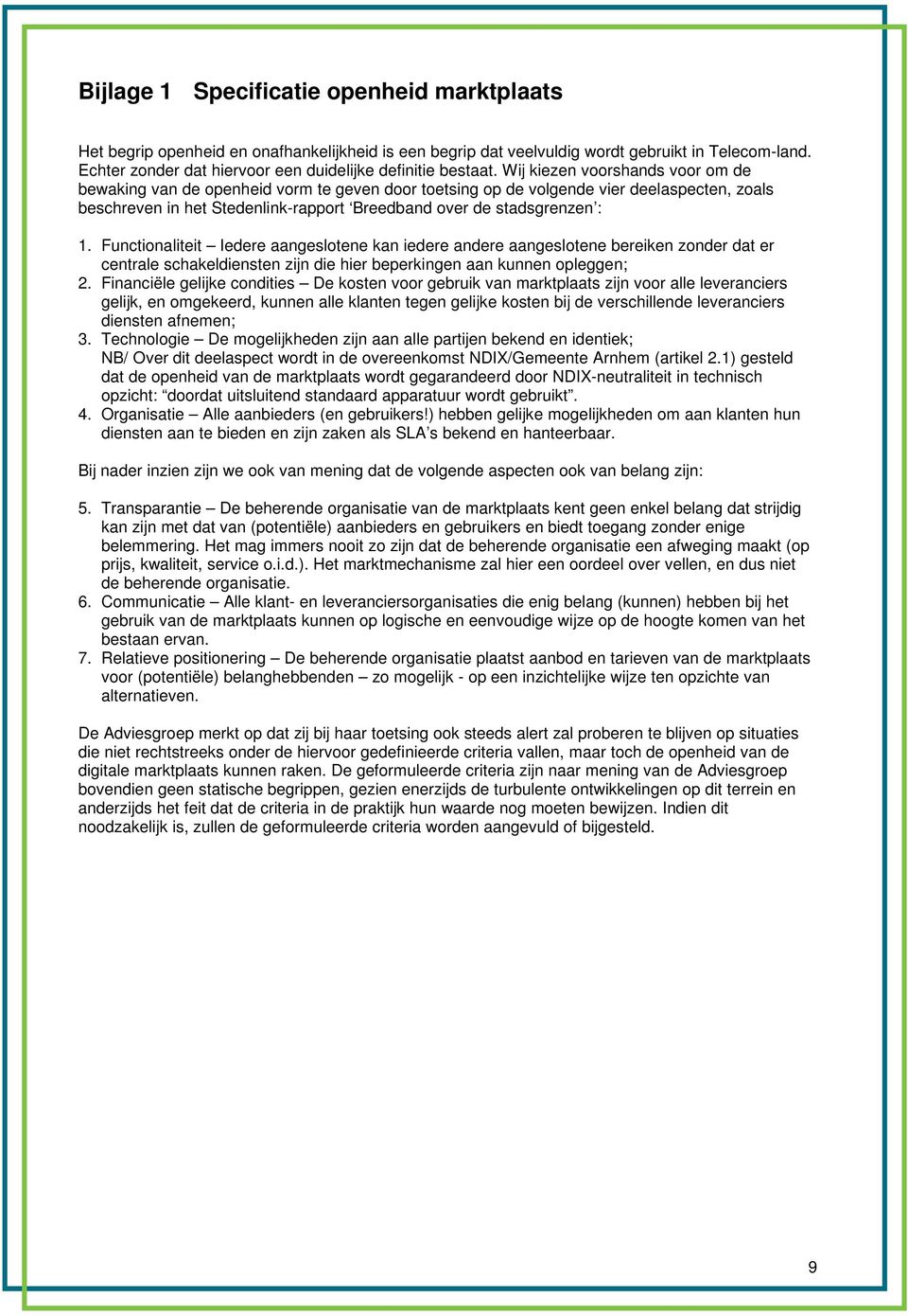 Wij kiezen voorshands voor om de bewaking van de openheid vorm te geven door toetsing op de volgende vier deelaspecten, zoals beschreven in het Stedenlink-rapport Breedband over de stadsgrenzen : 1.