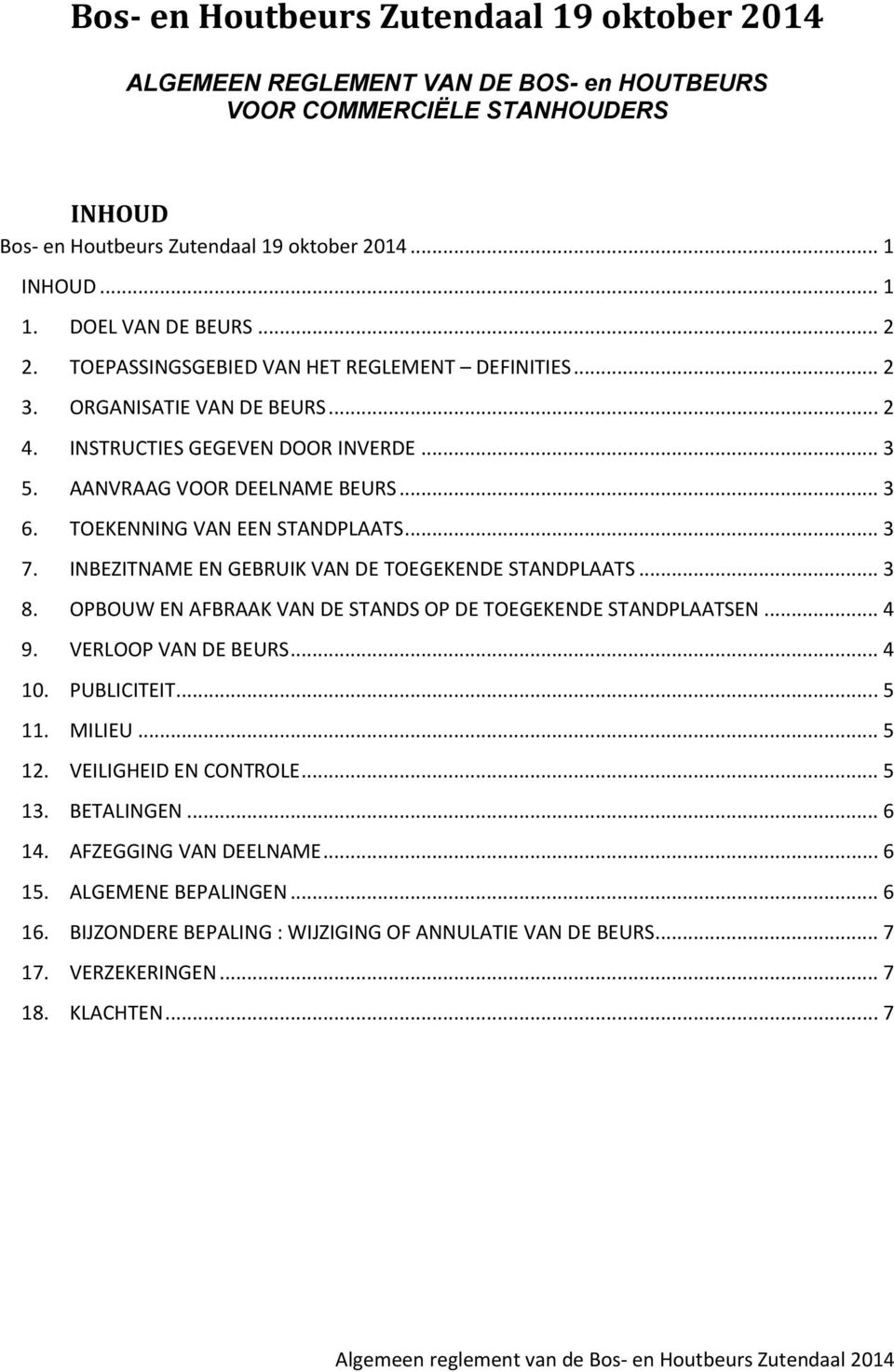 TOEKENNING VAN EEN STANDPLAATS... 3 7. INBEZITNAME EN GEBRUIK VAN DE TOEGEKENDE STANDPLAATS... 3 8. OPBOUW EN AFBRAAK VAN DE STANDS OP DE TOEGEKENDE STANDPLAATSEN... 4 9. VERLOOP VAN DE BEURS... 4 10.