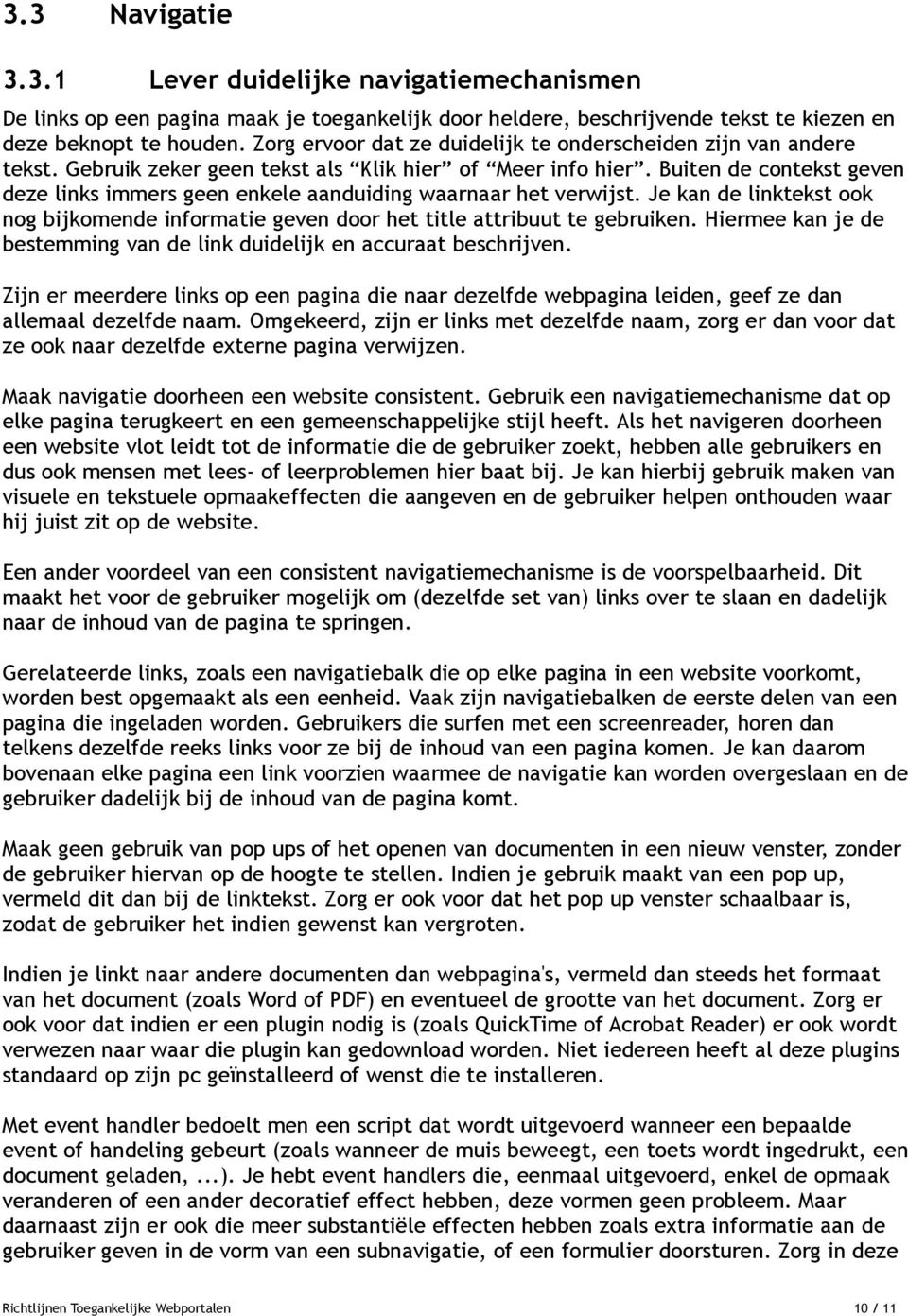 Buiten de contekst geven deze links immers geen enkele aanduiding waarnaar het verwijst. Je kan de linktekst ook nog bijkomende informatie geven door het title attribuut te gebruiken.