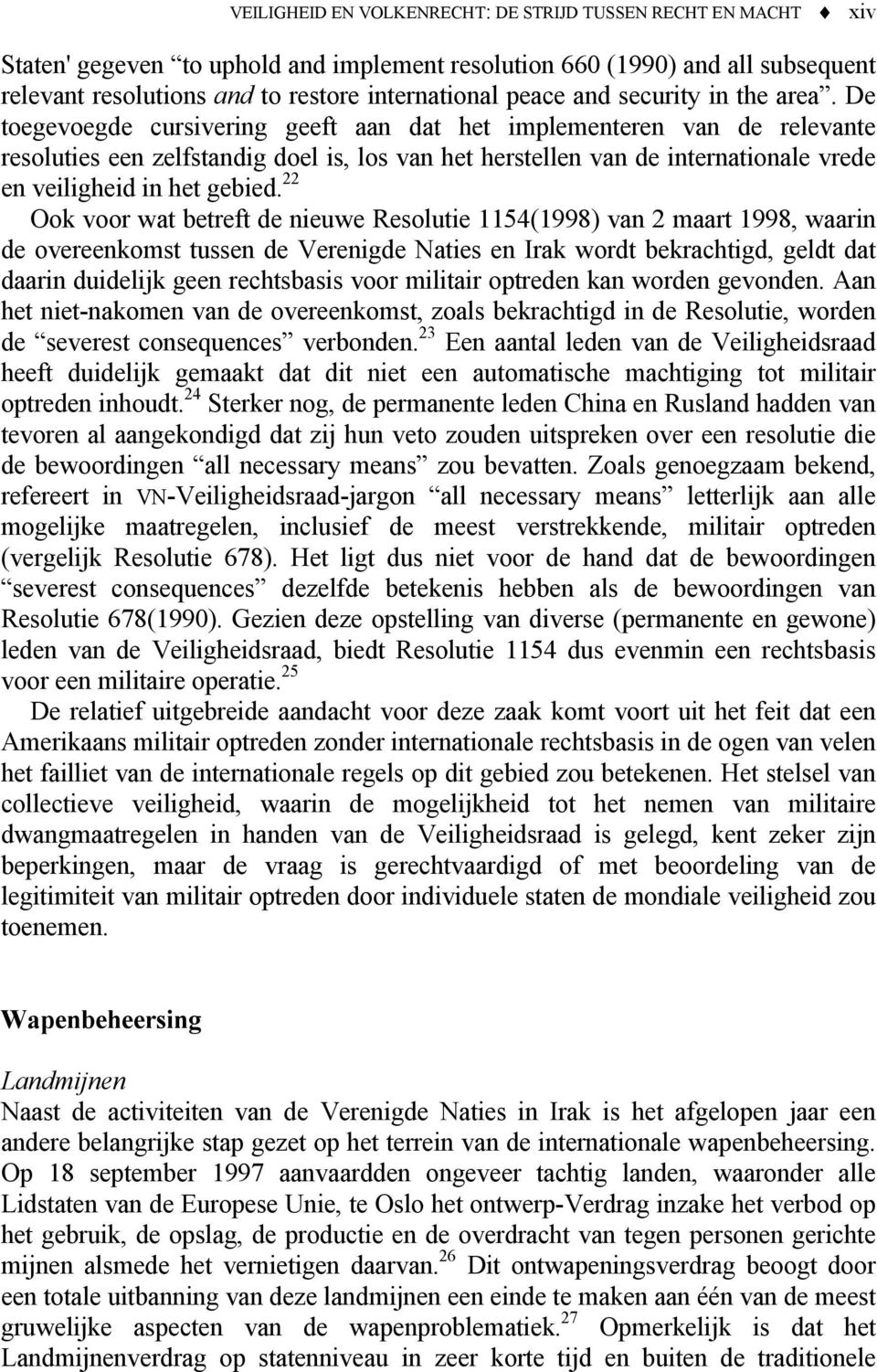 22 Ook voor wat betreft de nieuwe Resolutie 1154(1998) van 2 maart 1998, waarin de overeenkomst tussen de Verenigde Naties en Irak wordt bekrachtigd, geldt dat daarin duidelijk geen rechtsbasis voor