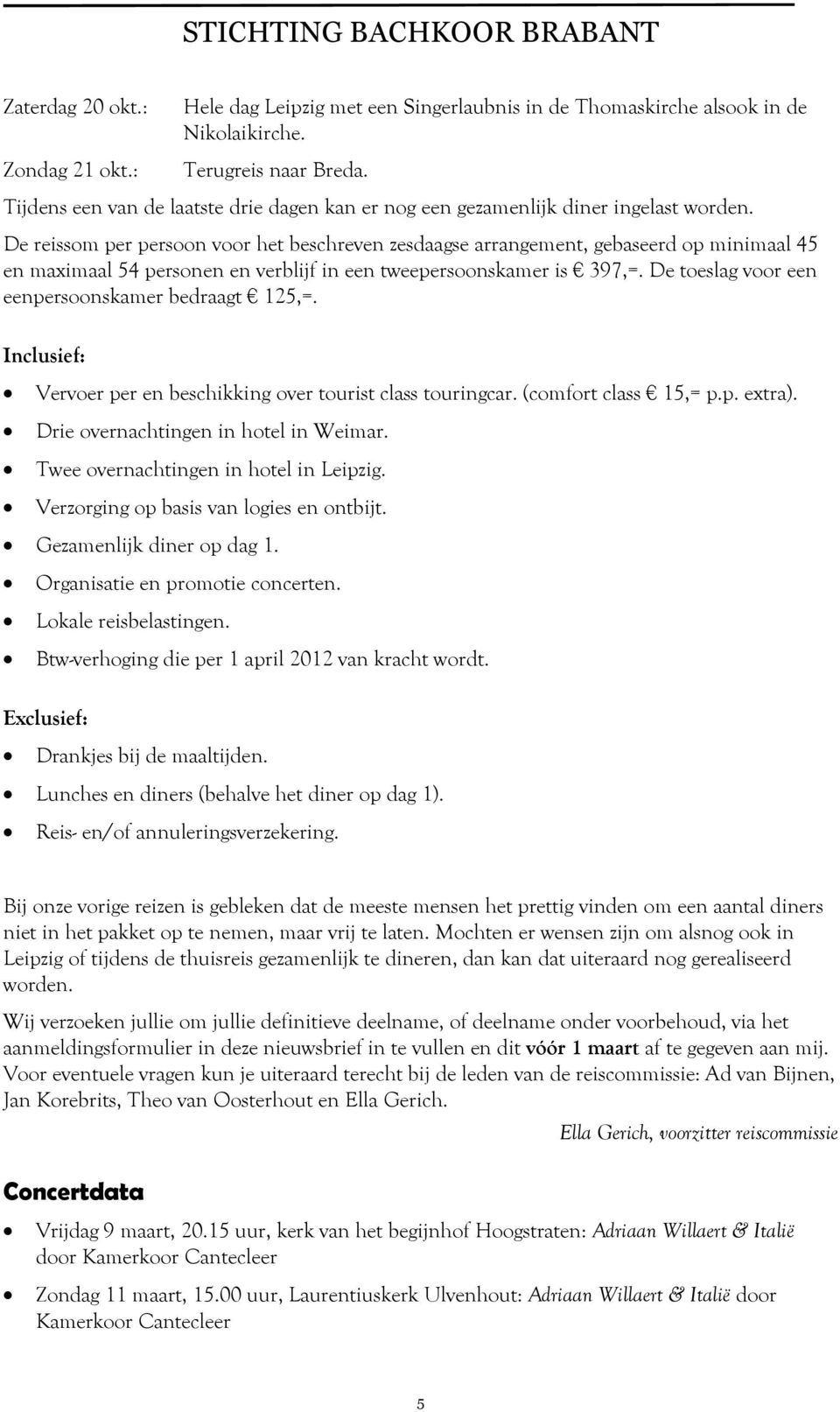 De reissom per persoon voor het beschreven zesdaagse arrangement, gebaseerd op minimaal 45 en maximaal 54 personen en verblijf in een tweepersoonskamer is 397,=.