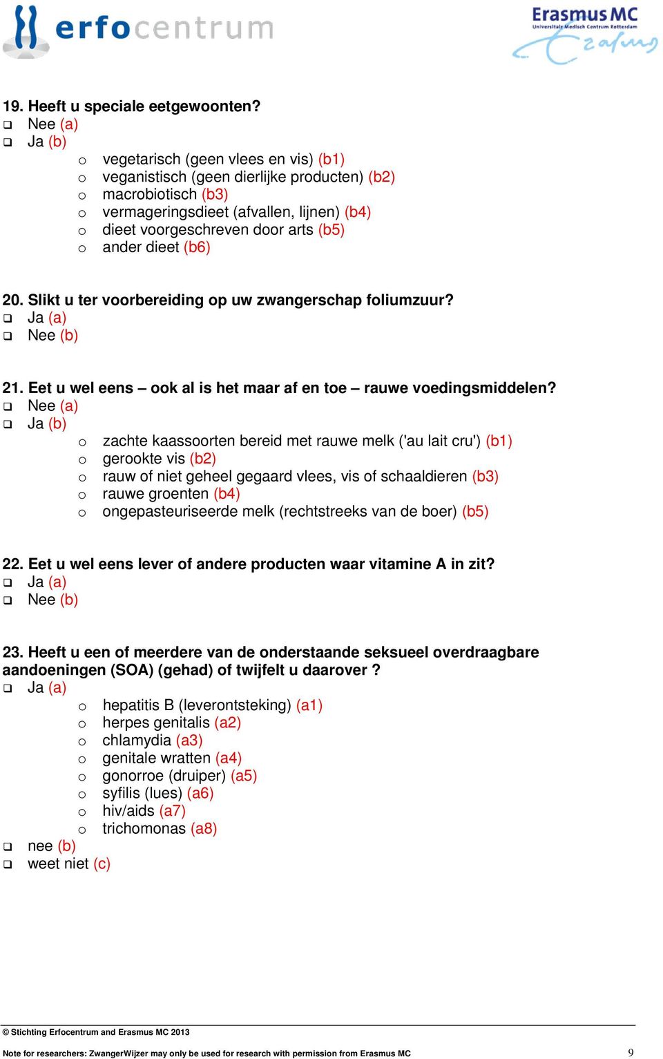 (b5) o ander dieet (b6) 20. Slikt u ter voorbereiding op uw zwangerschap foliumzuur? 21. Eet u wel eens ook al is het maar af en toe rauwe voedingsmiddelen?