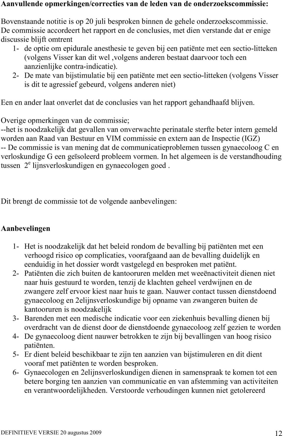 (volgens Visser kan dit wel,volgens anderen bestaat daarvoor toch een aanzienlijke contra-indicatie).