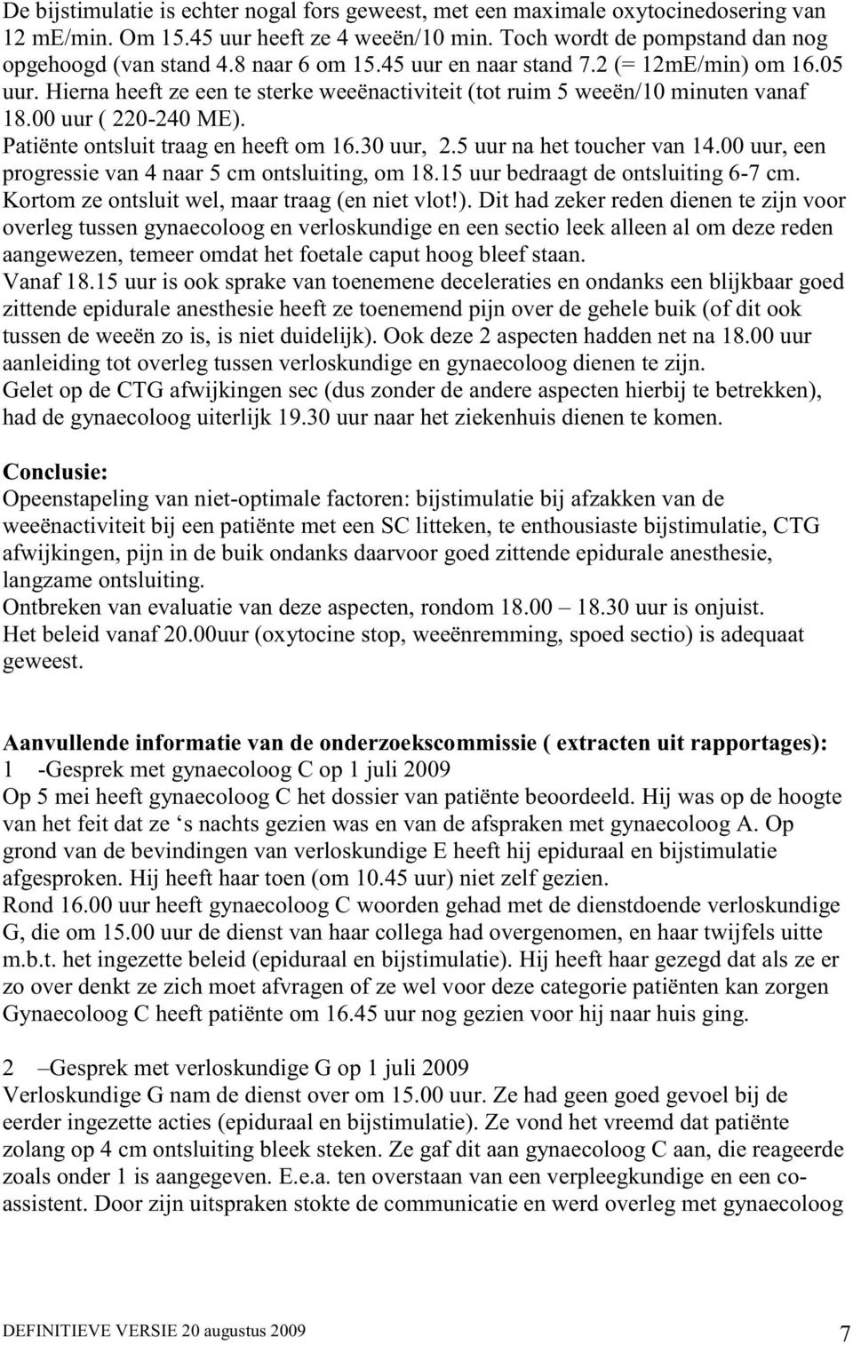 Patiënte ontsluit traag en heeft om 16.30 uur, 2.5 uur na het toucher van 14.00 uur, een progressie van 4 naar 5 cm ontsluiting, om 18.15 uur bedraagt de ontsluiting 6-7 cm.