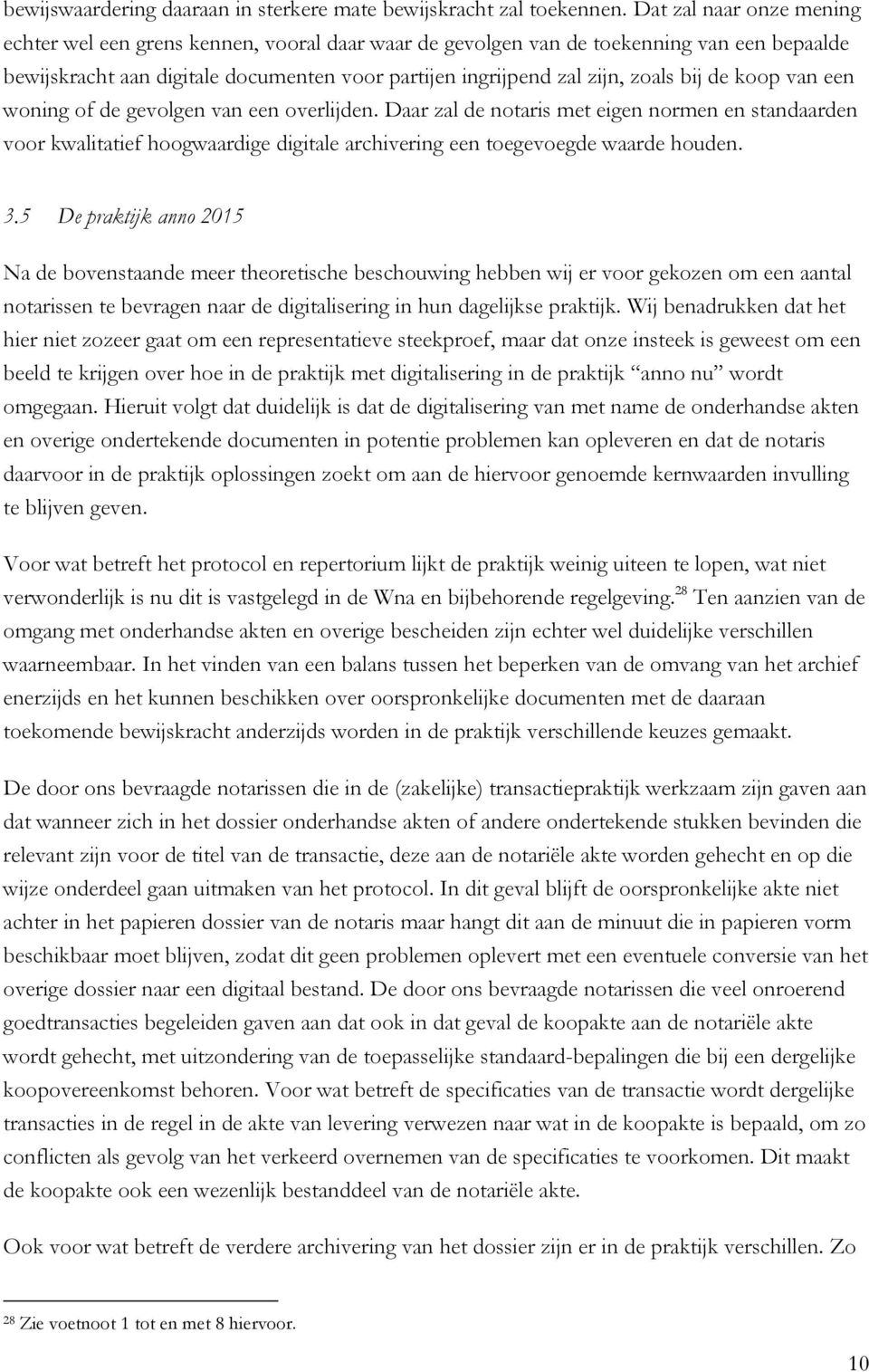 de koop van een woning of de gevolgen van een overlijden. Daar zal de notaris met eigen normen en standaarden voor kwalitatief hoogwaardige digitale archivering een toegevoegde waarde houden. 3.