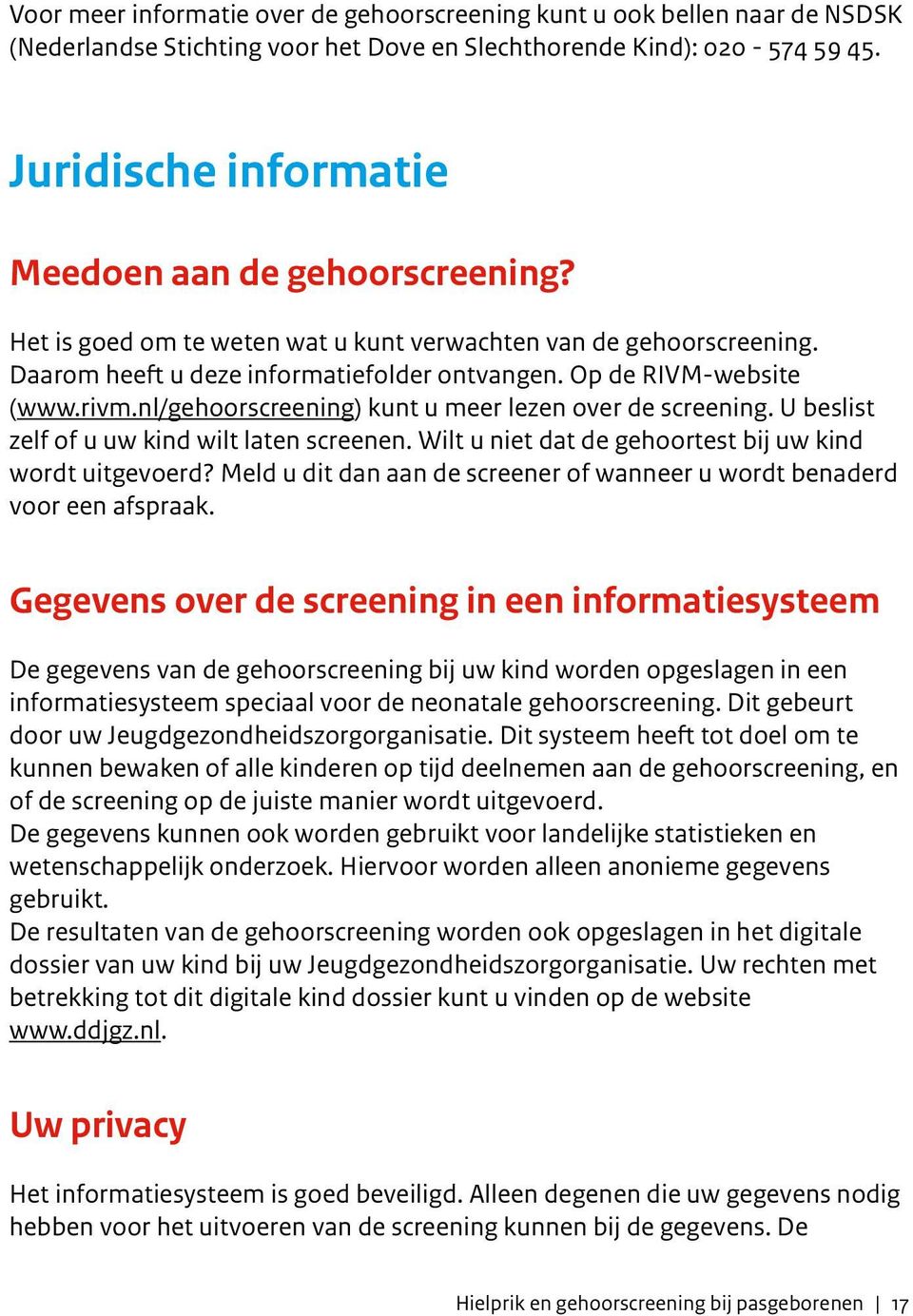 rivm.nl/gehoorscreening) kunt u meer lezen over de screening. U beslist zelf of u uw kind wilt laten screenen. Wilt u niet dat de gehoortest bij uw kind wordt uitgevoerd?