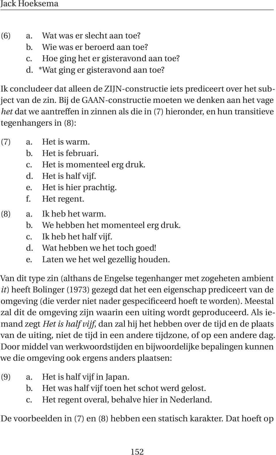 Bij de GAAN-constructie moeten we denken aan het vage het dat we aantreffen in zinnen als die in (7) hieronder, en hun transitieve tegenhangers in (8): (7) a. Het is warm. b. Het is februari. c.