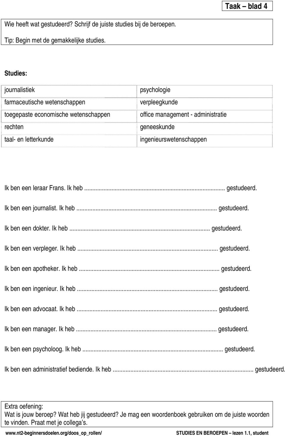 ingenieurswetenschappen Ik ben een leraar Frans. Ik heb... gestudeerd. Ik ben een journalist. Ik heb... gestudeerd. Ik ben een dokter. Ik heb... gestudeerd. Ik ben een verpleger. Ik heb... gestudeerd. Ik ben een apotheker.