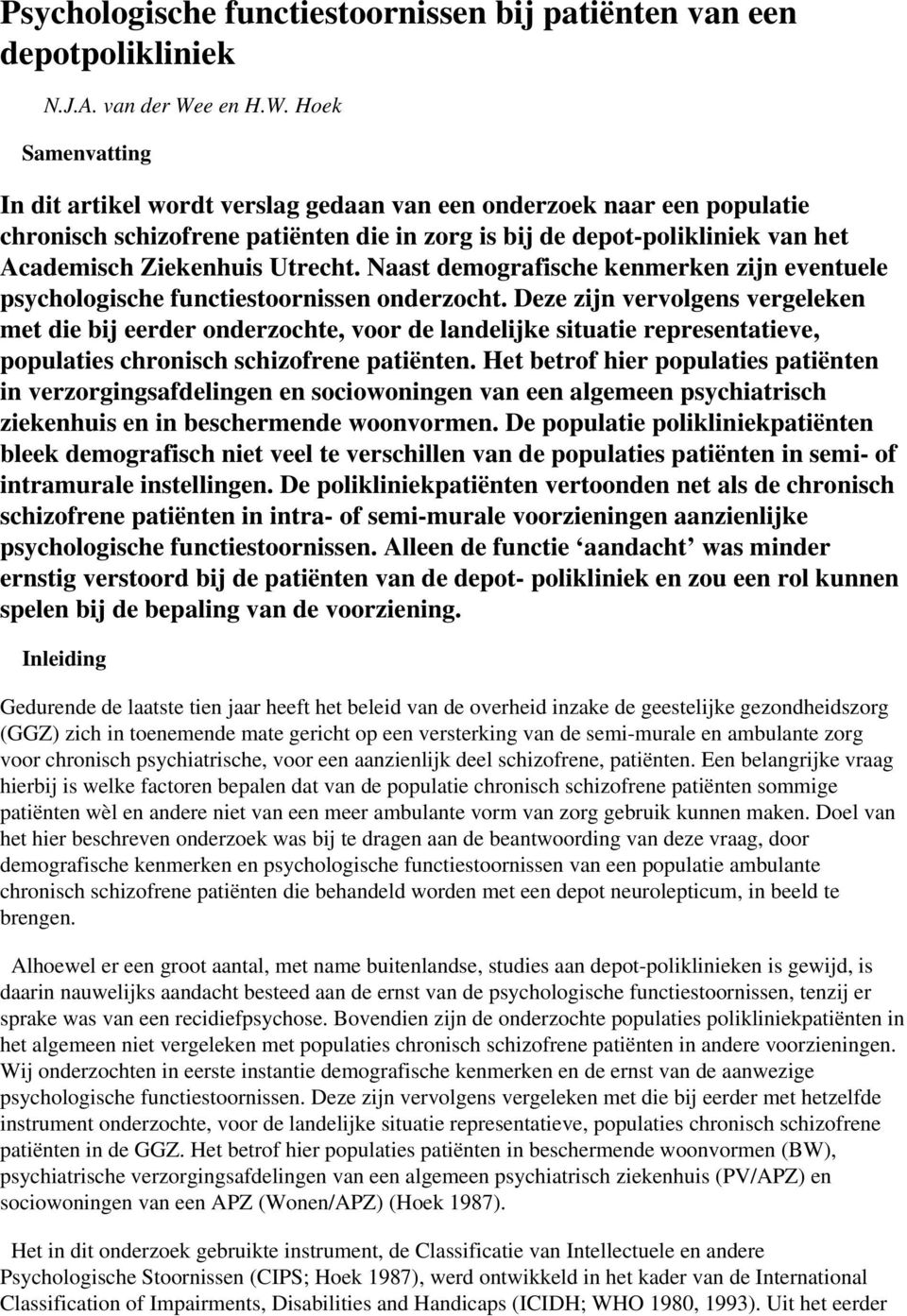 Hoek Samenvatting In dit artikel wordt verslag gedaan van een onderzoek naar een populatie chronisch schizofrene patiënten die in zorg is bij de depot-polikliniek van het Academisch Ziekenhuis