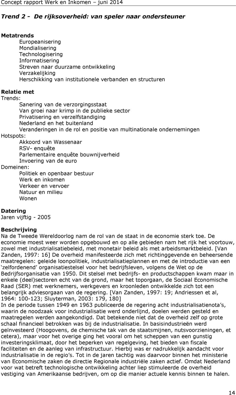 Veranderingen in de rol en positie van multinationale ondernemingen Hotspots: Akkoord van Wassenaar RSV- enquête Parlementaire enquête bouwnijverheid Invoering van de euro Domeinen: Politiek en