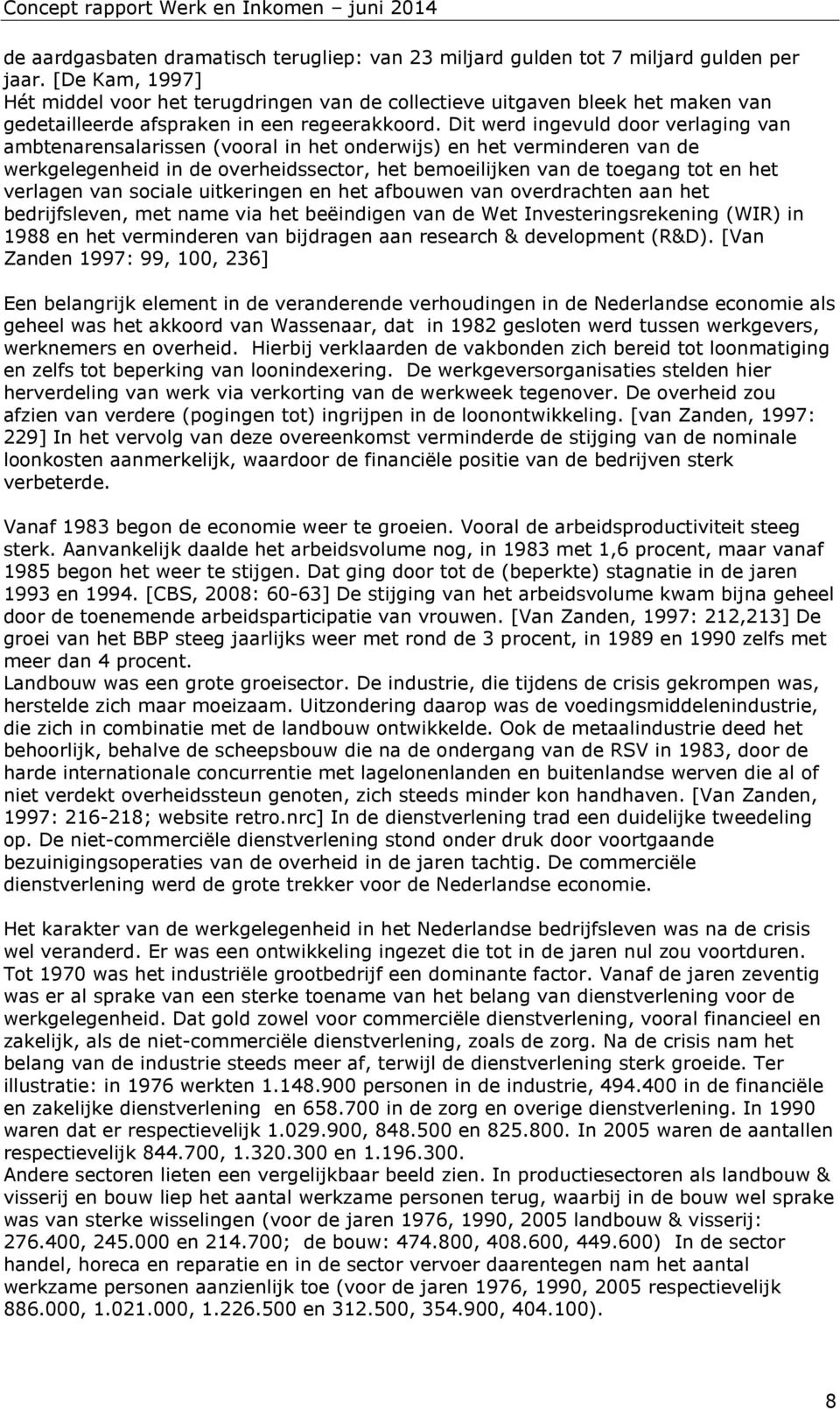 Dit werd ingevuld door verlaging van ambtenarensalarissen (vooral in het onderwijs) en het verminderen van de werkgelegenheid in de overheidssector, het bemoeilijken van de toegang tot en het