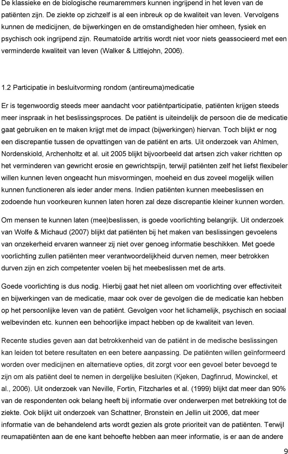 Reumatoïde artritis wordt niet voor niets geassocieerd met een verminderde kwaliteit van leven (Walker & Littlejohn, 2006). 1.