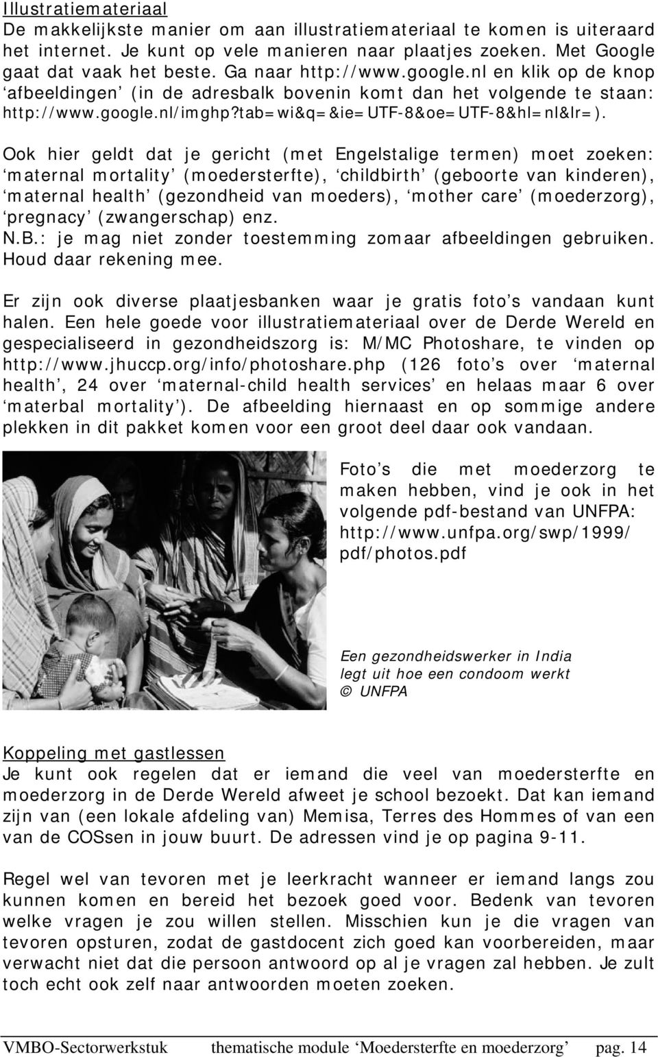 Ook hier geldt dat je gericht (met Engelstalige termen) moet zoeken: maternal mortality (moedersterfte), childbirth (geboorte van kinderen), maternal health (gezondheid van moeders), mother care