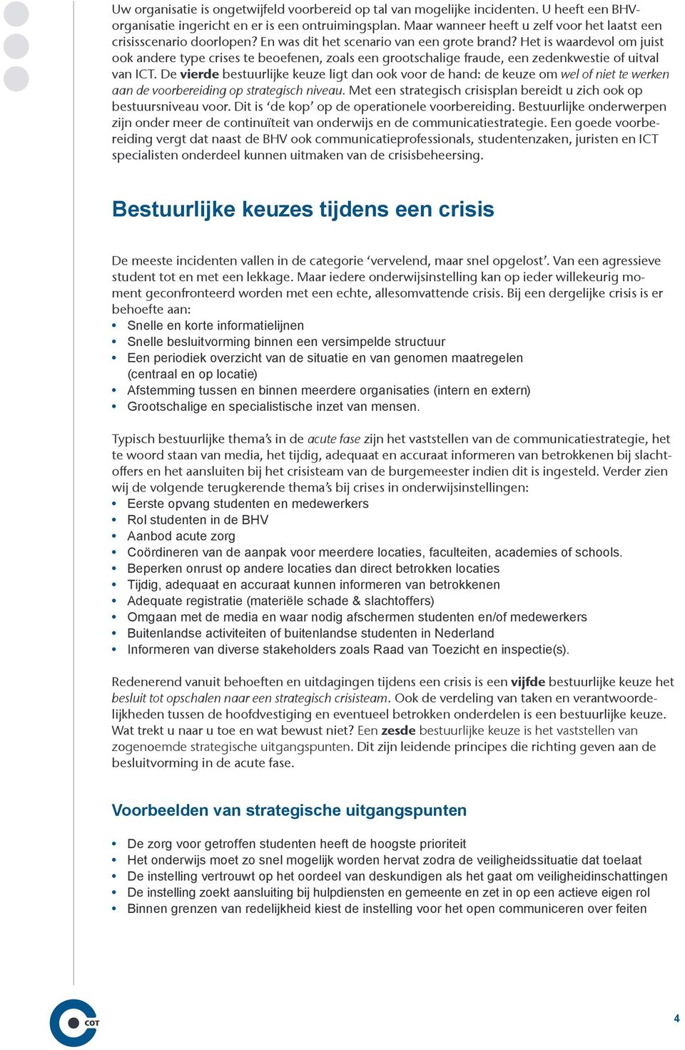 Het is waardevol om juist ook andere type crises te beoefenen, zoals een grootschalige fraude, een zedenkwestie of uitval van ICT.