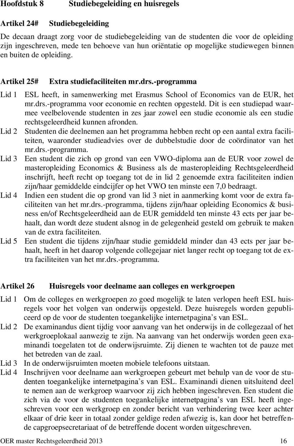 -programma Lid 1 ESL heeft, in samenwerking met Erasmus School of Economics van de EUR, het mr.drs.-programma voor economie en rechten opgesteld.