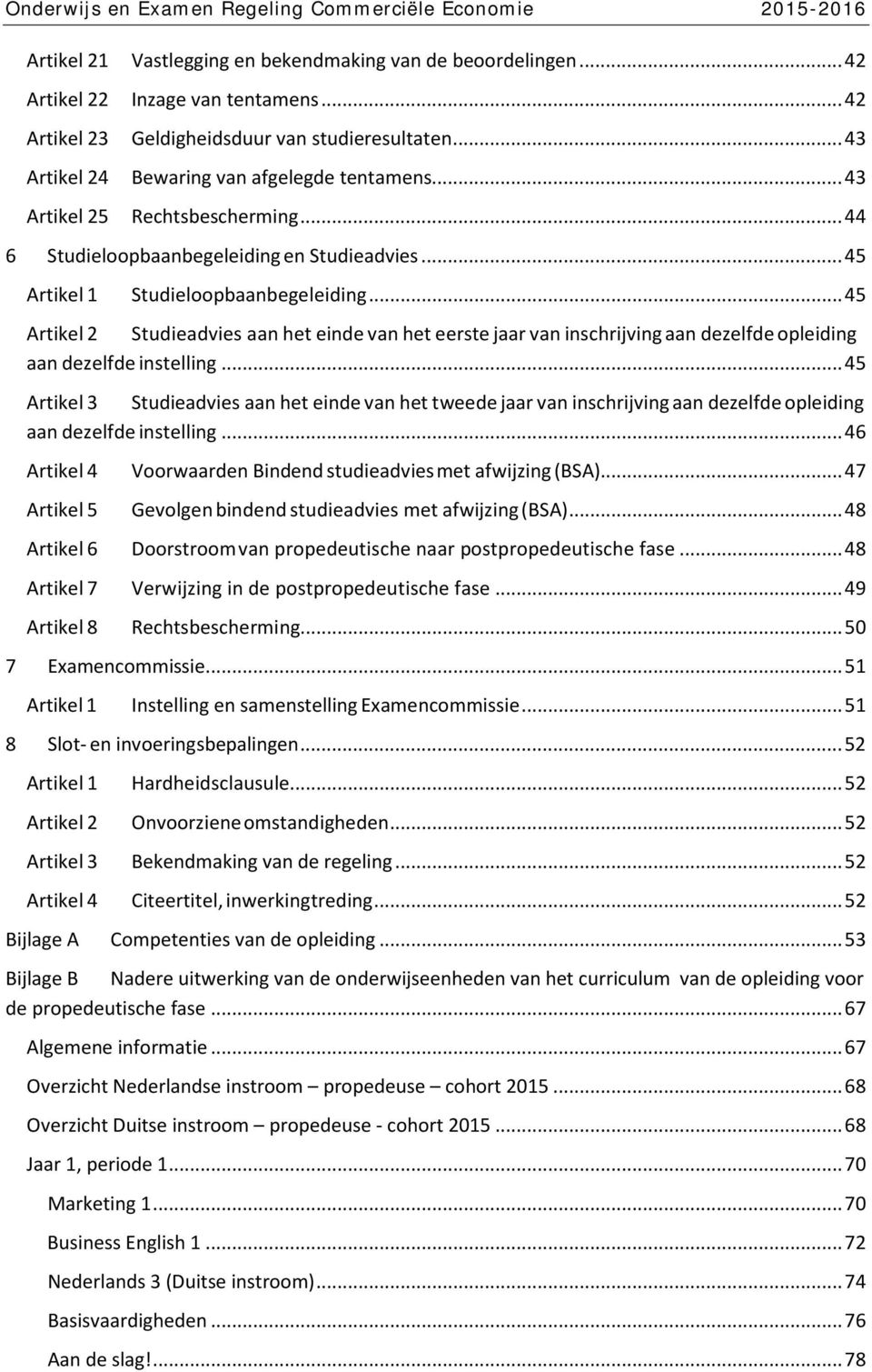 .. 45 Artikel 1 Studieloopbaanbegeleiding... 45 Artikel 2 Studieadvies aan het einde van het eerste jaar van inschrijving aan dezelfde opleiding aan dezelfde instelling.