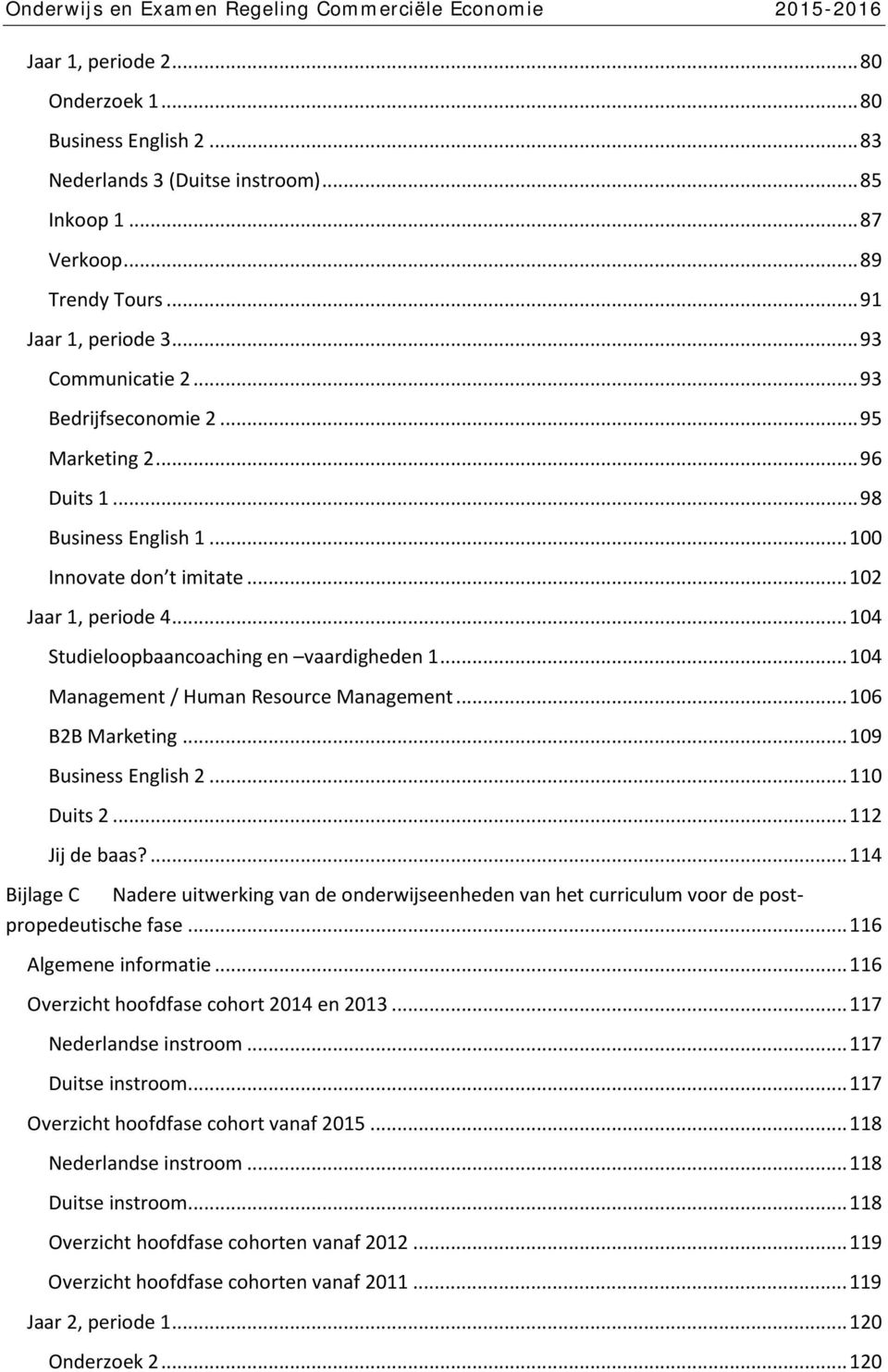 .. 104 Studieloopbaancoaching en vaardigheden 1... 104 Management / Human Resource Management... 106 B2B Marketing... 109 Business English 2... 110 Duits 2... 112 Jij de baas?