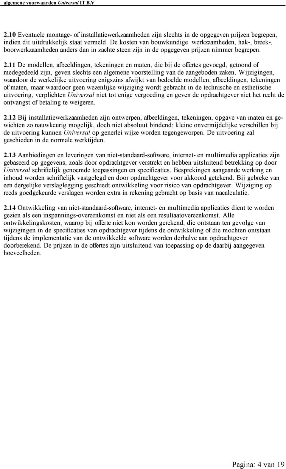 11 De modellen, afbeeldingen, tekeningen en maten, die bij de offertes gevoegd, getoond of medegedeeld zijn, geven slechts een algemene voorstelling van de aangeboden zaken.