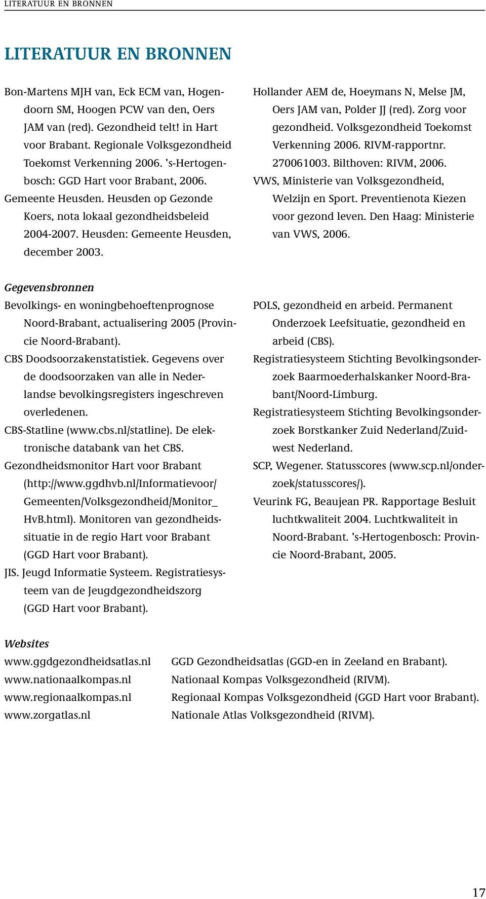 Heusden: Gemeente Heusden, december 2003. Hollander AEM de, Hoeymans N, Melse JM, Oers JAM van, Polder JJ (red). Zorg voor gezondheid. Volksgezondheid Toekomst Verkenning 2006. RIVM-rapportnr.