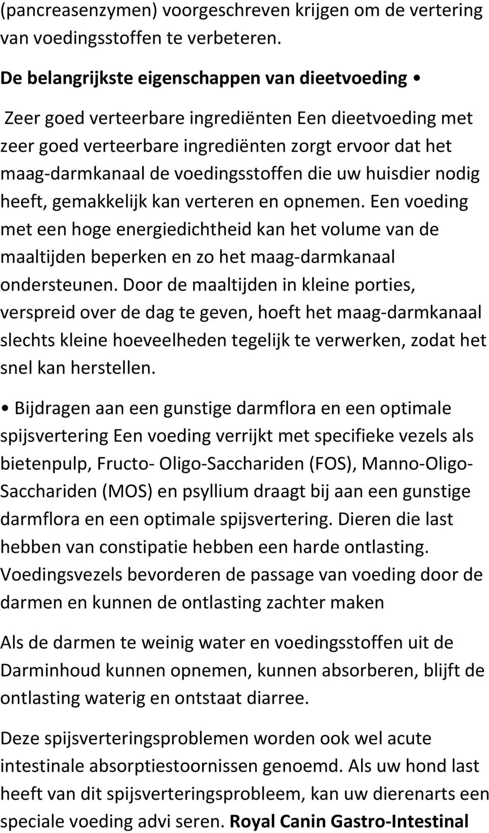 uw huisdier nodig heeft, gemakkelijk kan verteren en opnemen. Een voeding met een hoge energiedichtheid kan het volume van de maaltijden beperken en zo het maag darmkanaal ondersteunen.