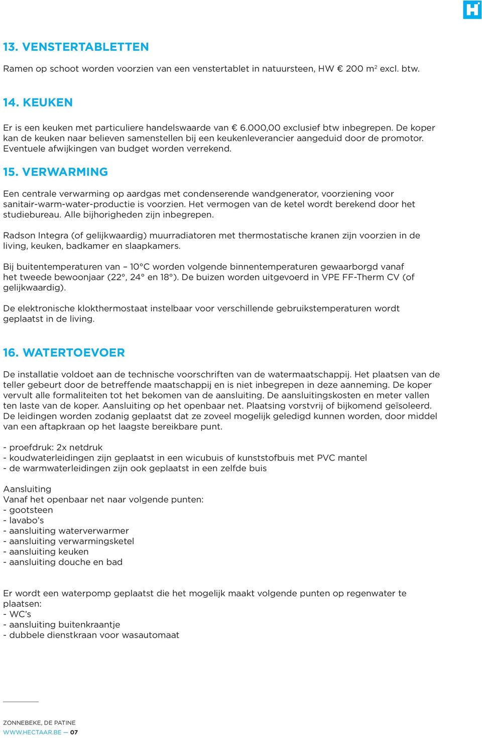 VERWARMING Een centrale verwarming op aardgas met condenserende wandgenerator, voorziening voor sanitair-warm-water-productie is voorzien.