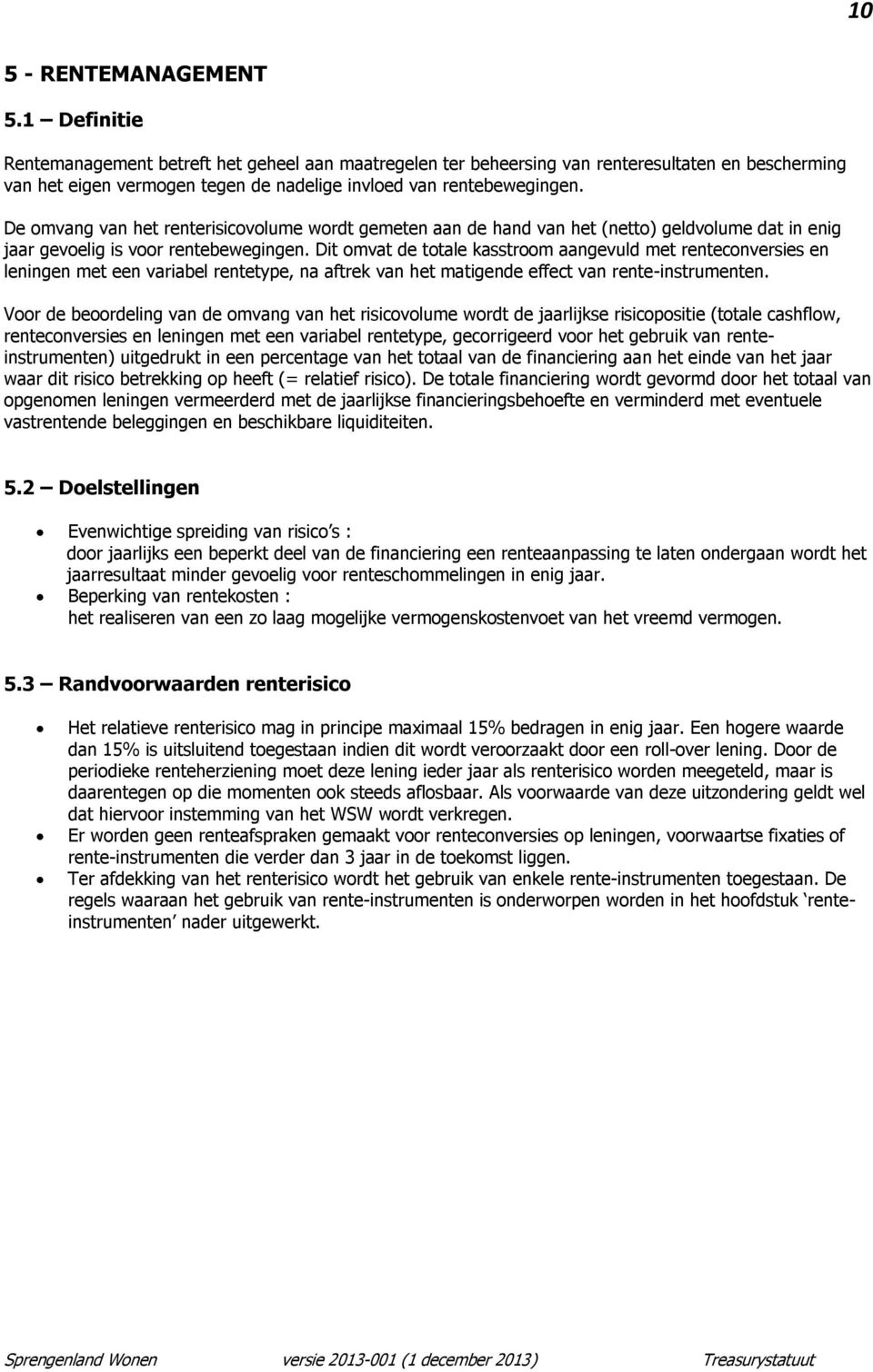 De omvang van het renterisicovolume wordt gemeten aan de hand van het (netto) geldvolume dat in enig jaar gevoelig is voor rentebewegingen.